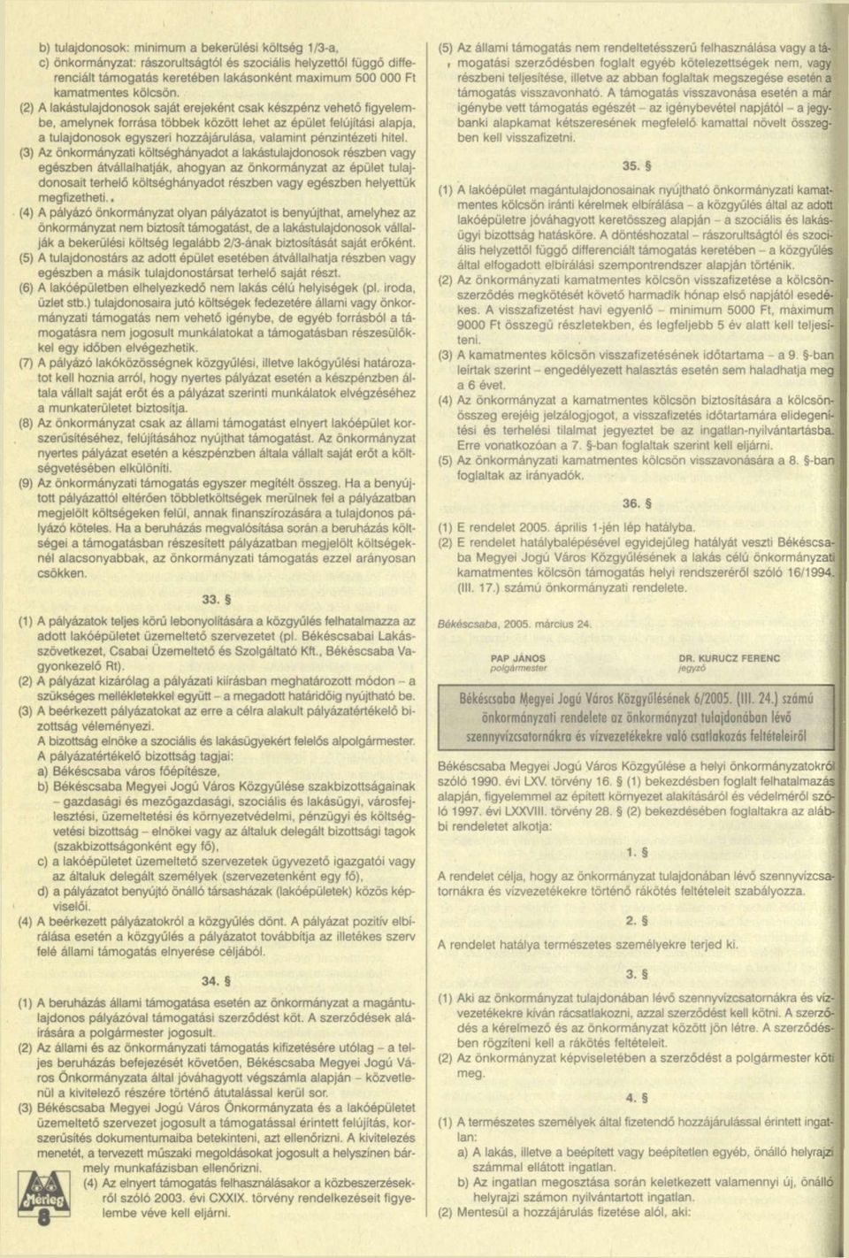 (2) A lakástulajdonosok saját erejeként csak készpénz vehető figyelembe, amelynek forrása többek között lehet az épület felújítási alapja, a tulajdonosok egyszeri hozzájárulása, valamint pénzintézeti