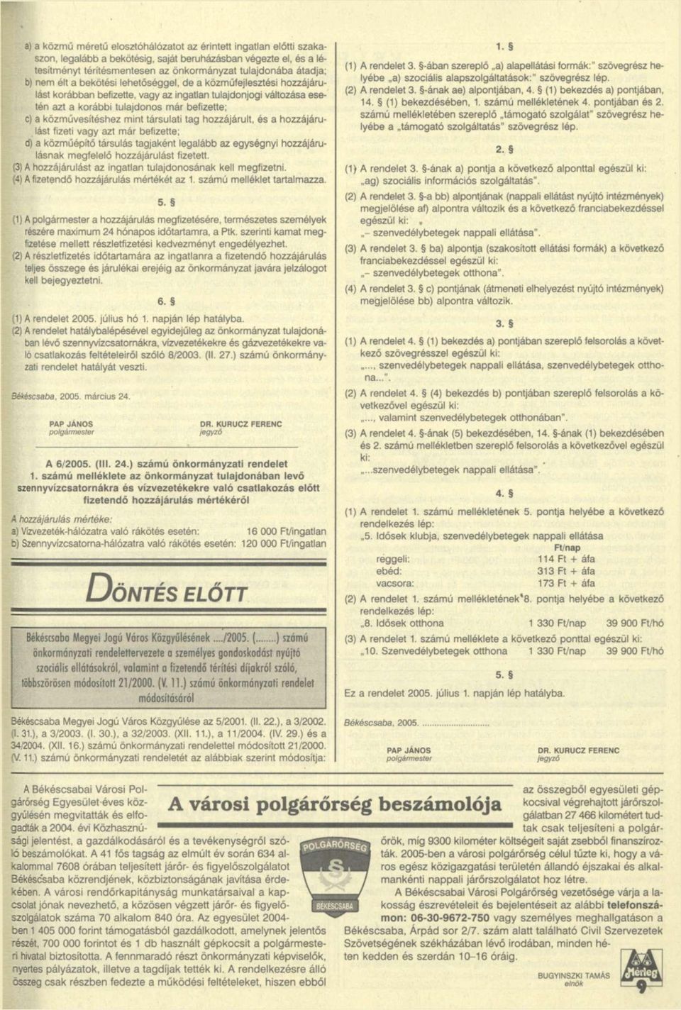 mint társulati tag hozzájárult, és a hozzájárulást fizeti vagy azt már befizette; d) a közműépítő társulás tagjaként legalább az egységnyi hozzájárulásnak megfelelő hozzájárulást fizetett.