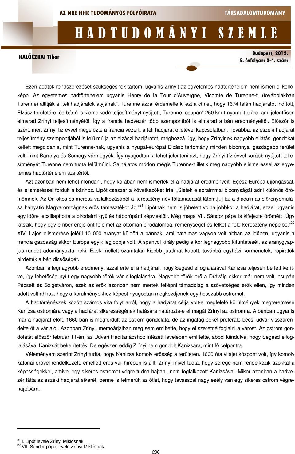 Turenne azzal érdemelte ki ezt a címet, hogy 1674 telén hadjáratot indított, Elzász területére, és bár ő is kiemelkedő teljesítményt nyújtott, Turenne csupán 250 km-t nyomult előre, ami jelentősen