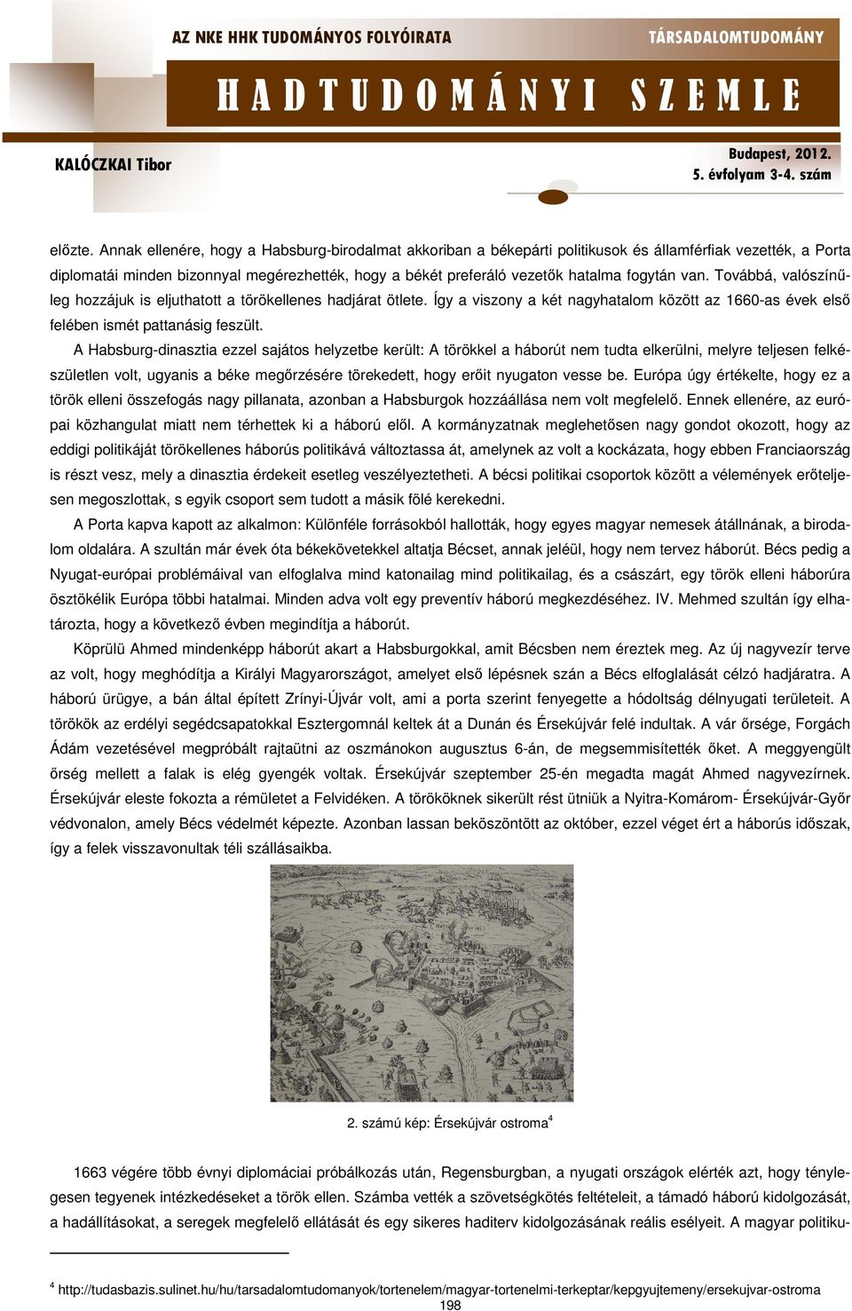 fogytán van. Továbbá, valószínűleg hozzájuk is eljuthatott a törökellenes hadjárat ötlete. Így a viszony a két nagyhatalom között az 1660-as évek első felében ismét pattanásig feszült.