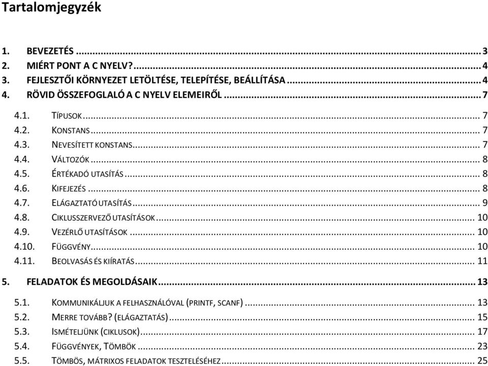 .. 10 4.9. VEZÉRLŐ UTASÍTÁSOK... 10 4.10. FÜGGVÉNY... 10 4.11. BEOLVASÁS ÉS KIÍRATÁS... 11 5. FELADATOK ÉS MEGOLDÁSAIK... 13 5.1. KOMMUNIKÁLJUK A FELHASZNÁLÓVAL (PRINTF, SCANF).