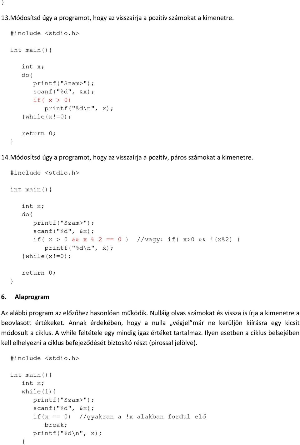 (x%2) ) printf("%d\n", x); while(x!=0); 6. Alaprogram Az alábbi program az előzőhez hasonlóan működik. Nulláig olvas számokat és vissza is írja a kimenetre a beovlasott értékeket.