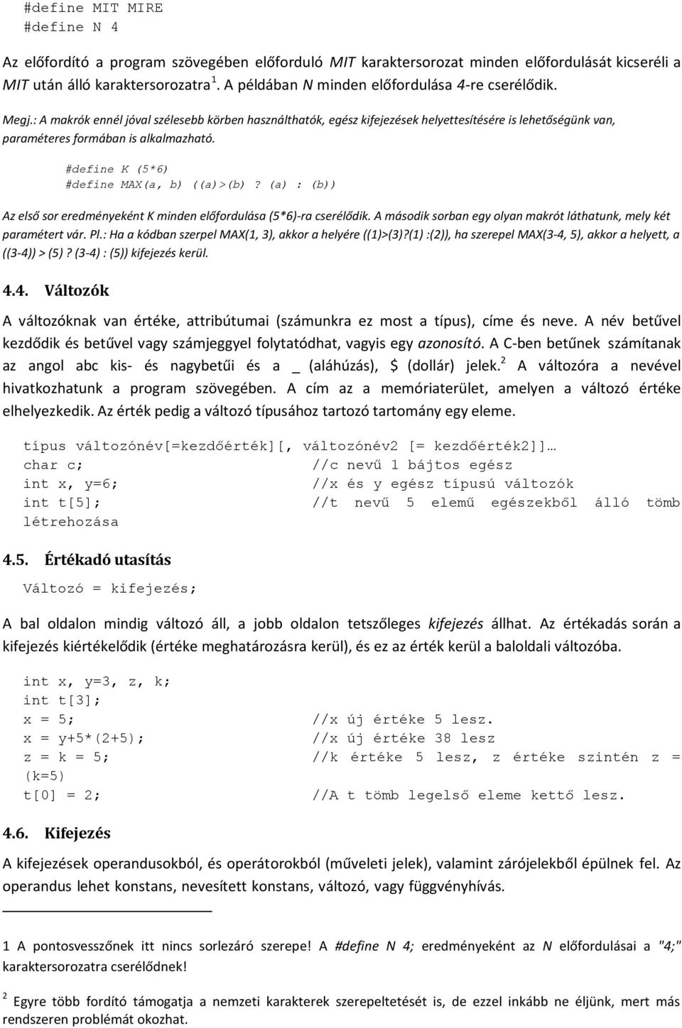 : A makrók ennél jóval szélesebb körben használthatók, egész kifejezések helyettesítésére is lehetőségünk van, paraméteres formában is alkalmazható. #define K (5*6) #define MAX(a, b) ((a)>(b)?