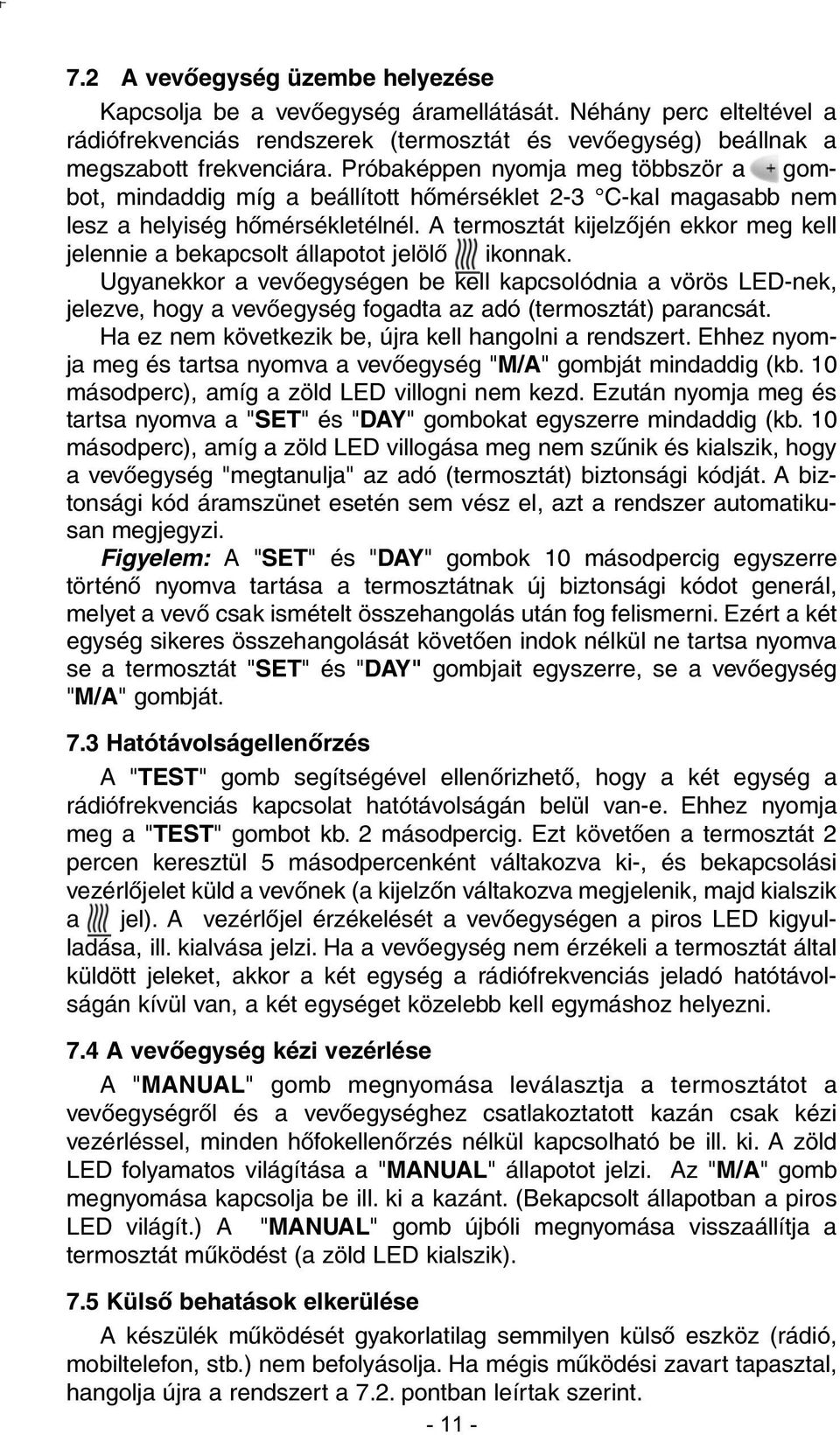 A termosztát kijelzõjén ekkor meg kell jelennie a bekapcsolt állapotot jelölõ ikonnak.