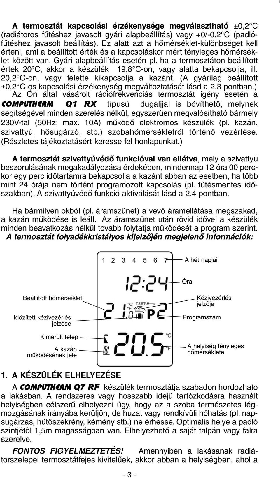 ha a termosztáton beállított érték 20 C, akkor a készülék 19,8 C-on, vagy alatta bekapcsolja, ill. 20,2 C-on, vagy felette kikapcsolja a kazánt.