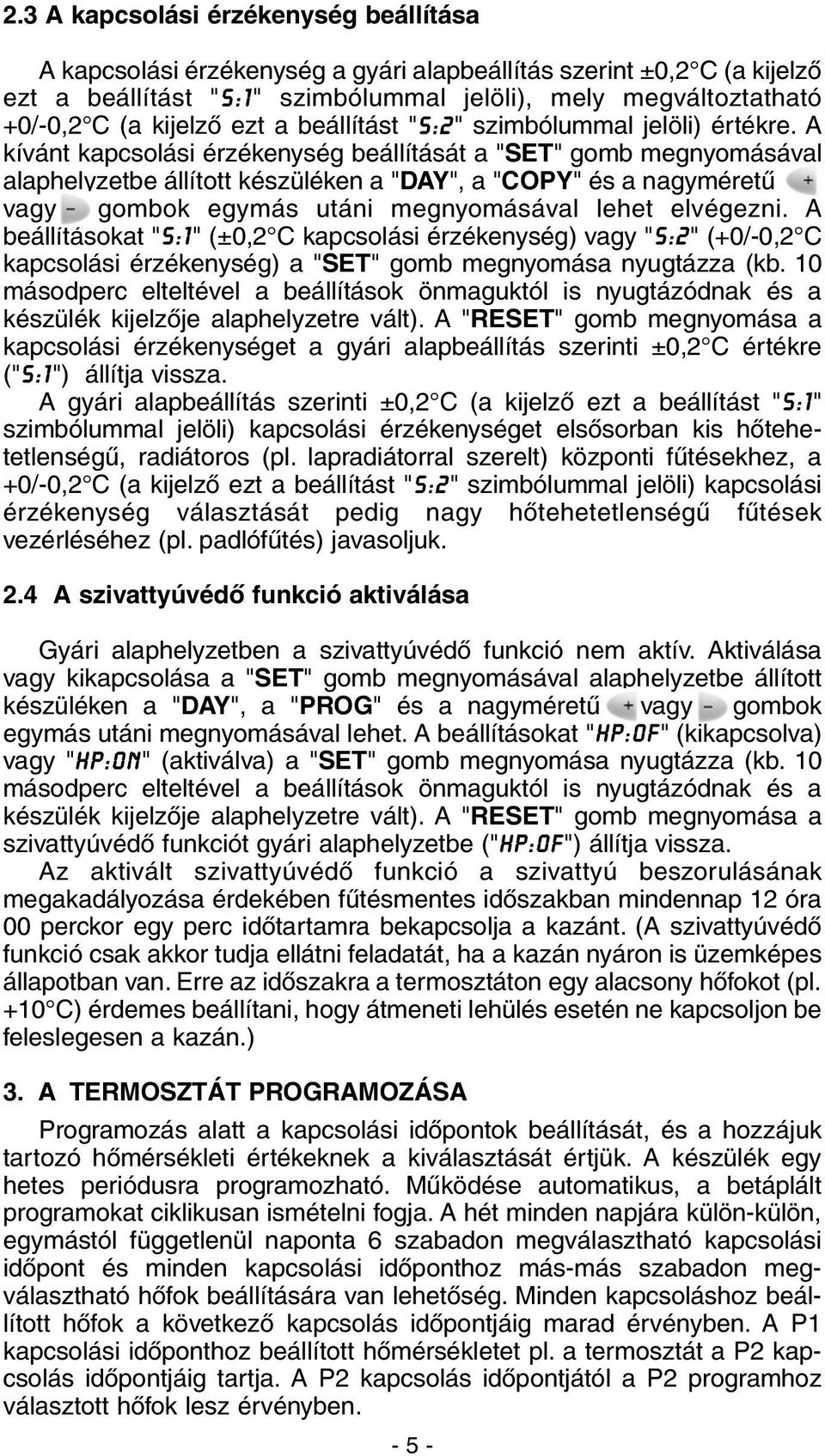 A kívánt kapcsolási érzékenység beállítását a "SET" gomb megnyomásával alaphelyzetbe állított készüléken a "DAY", a "COPY" és a nagyméretû vagy gombok egymás utáni megnyomásával lehet elvégezni.