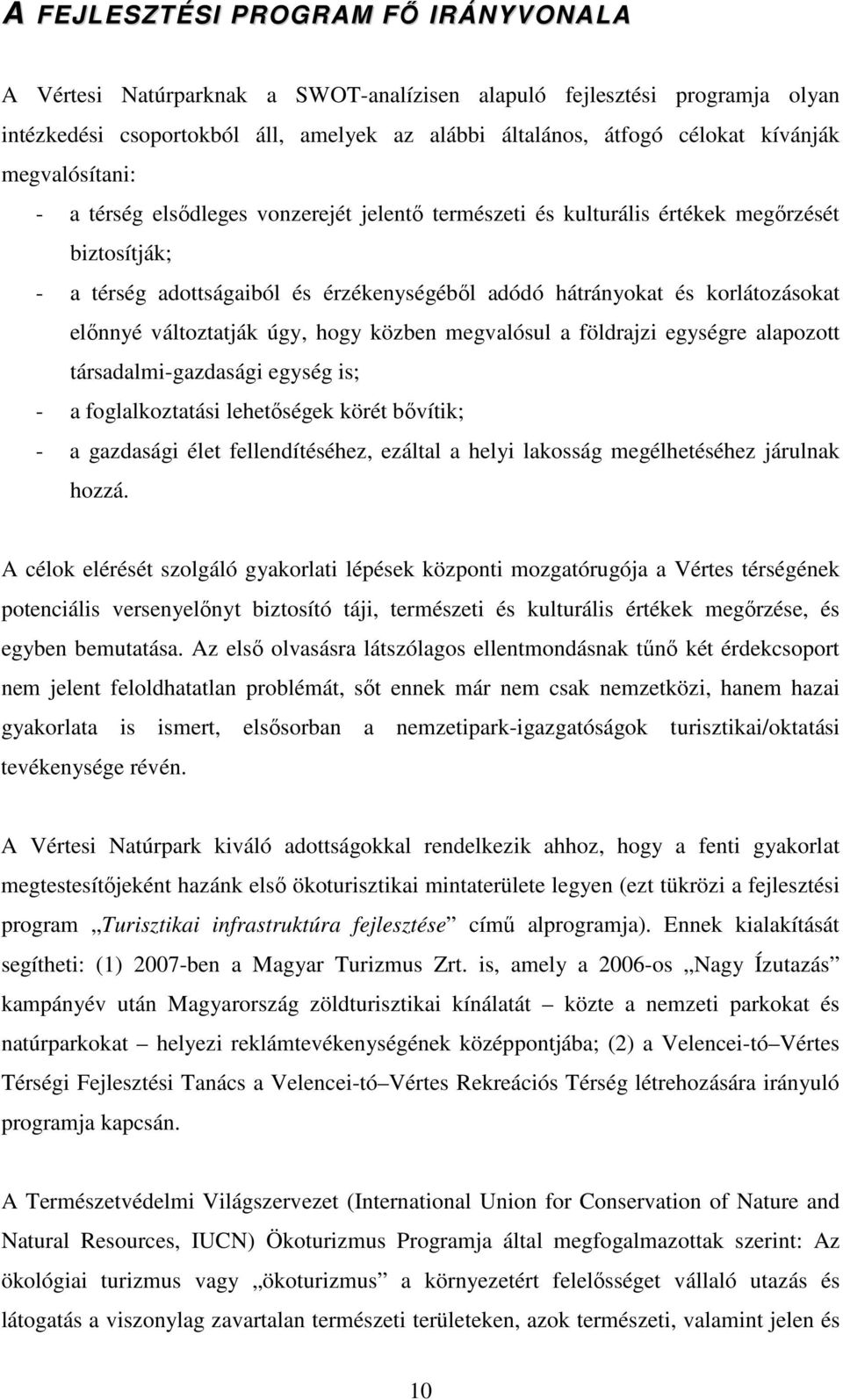 elınnyé változtatják úgy, hogy közben megvalósul a földrajzi egységre alapozott társadalmi-gazdasági egység is; - a foglalkoztatási lehetıségek körét bıvítik; - a gazdasági élet fellendítéséhez,