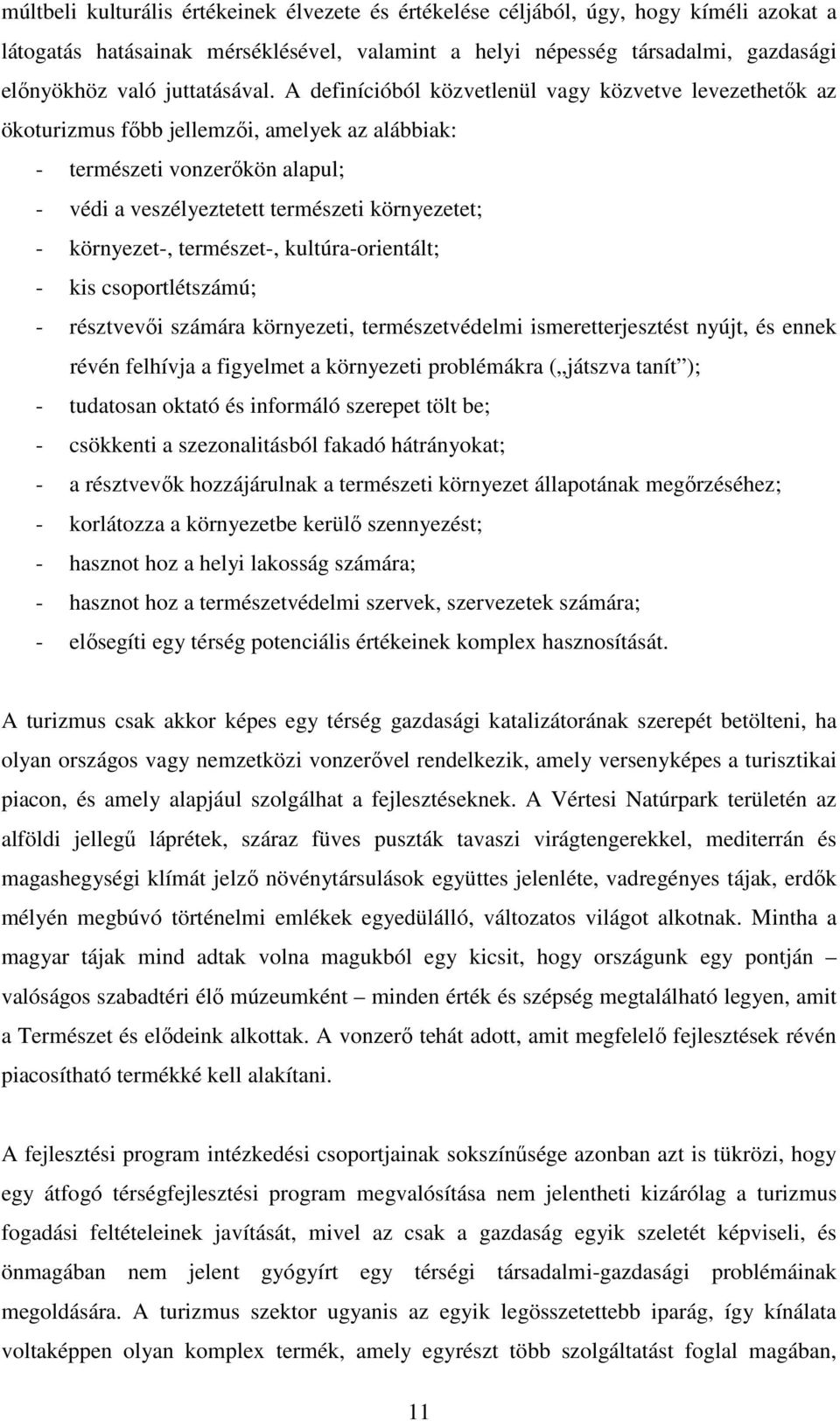 A definícióból közvetlenül vagy közvetve levezethetık az ökoturizmus fıbb jellemzıi, amelyek az alábbiak: - természeti vonzerıkön alapul; - védi a veszélyeztetett természeti környezetet; -