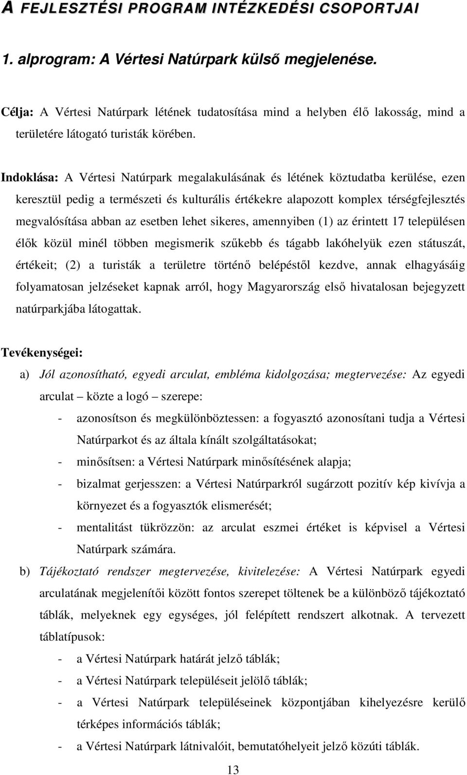 Indoklása: A Vértesi Natúrpark megalakulásának és létének köztudatba kerülése, ezen keresztül pedig a természeti és kulturális értékekre alapozott komplex térségfejlesztés megvalósítása abban az