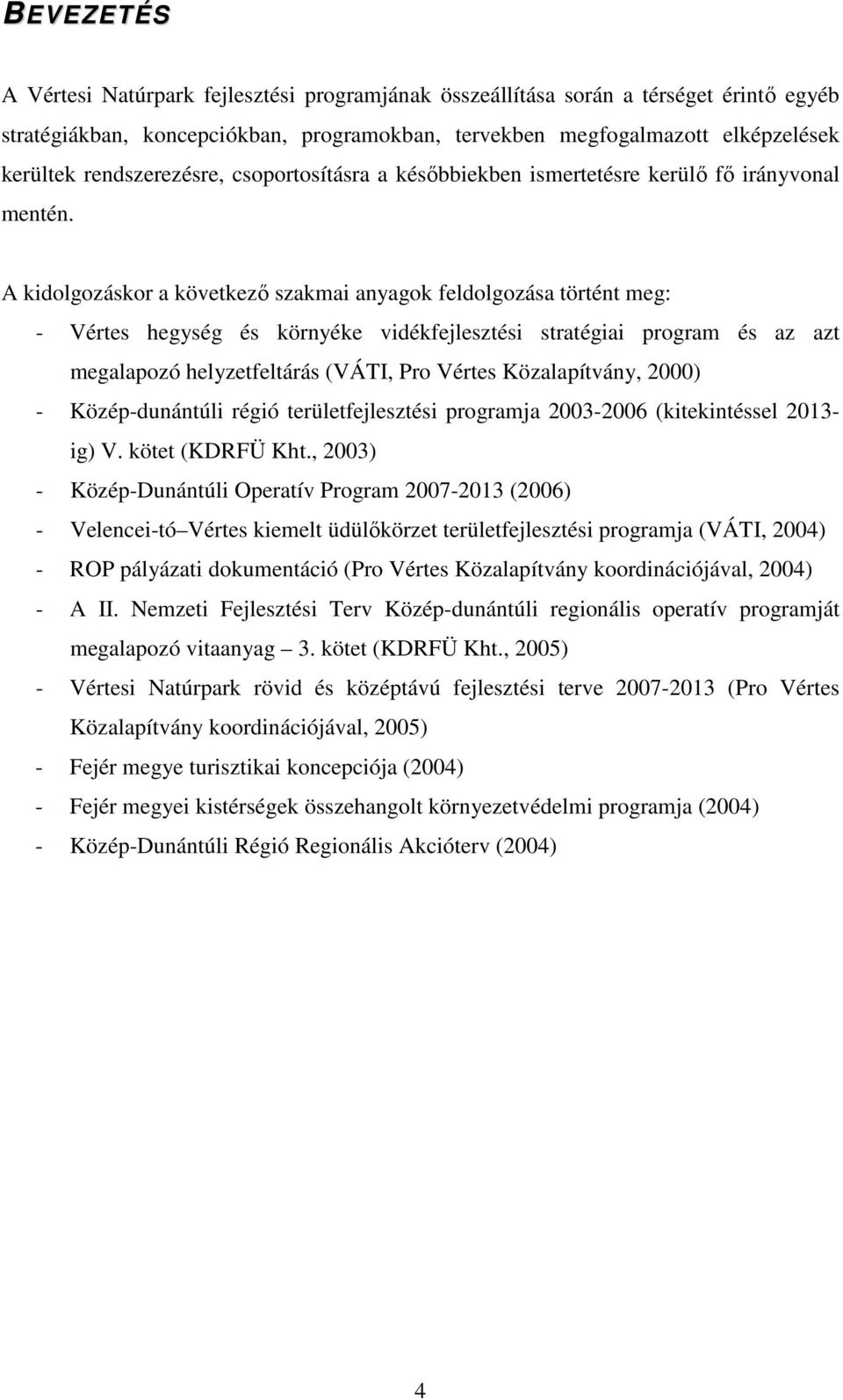 A kidolgozáskor a következı szakmai anyagok feldolgozása történt meg: - Vértes hegység és környéke vidékfejlesztési stratégiai program és az azt megalapozó helyzetfeltárás (VÁTI, Pro Vértes