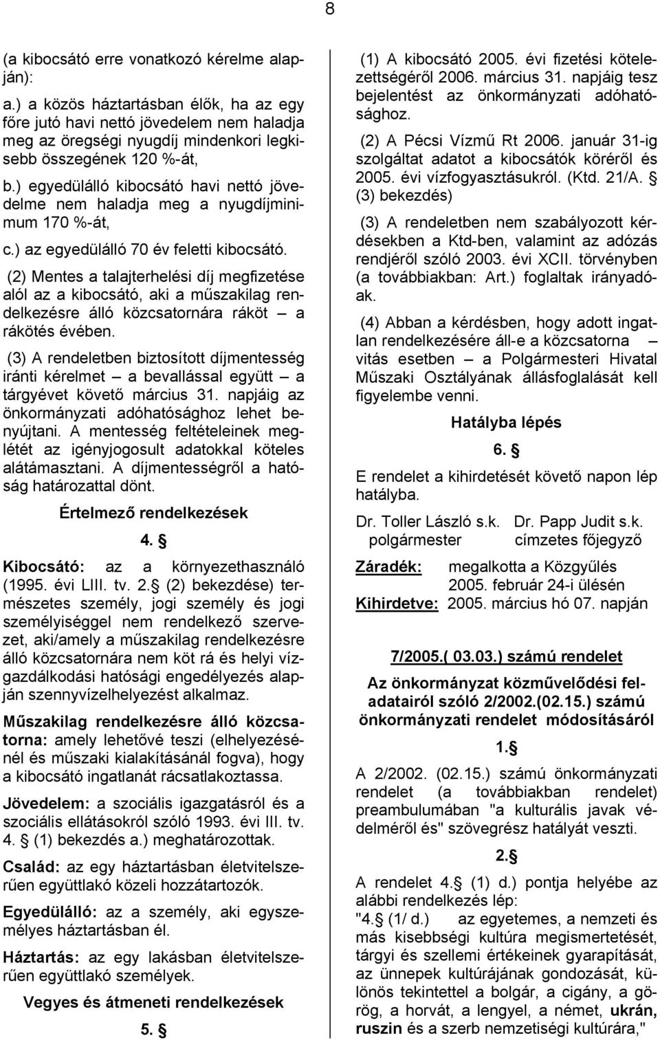 (2) Mentes a talajterhelési díj megfizetése alól az a kibocsátó, aki a műszakilag rendelkezésre álló közcsatornára ráköt a rákötés évében.