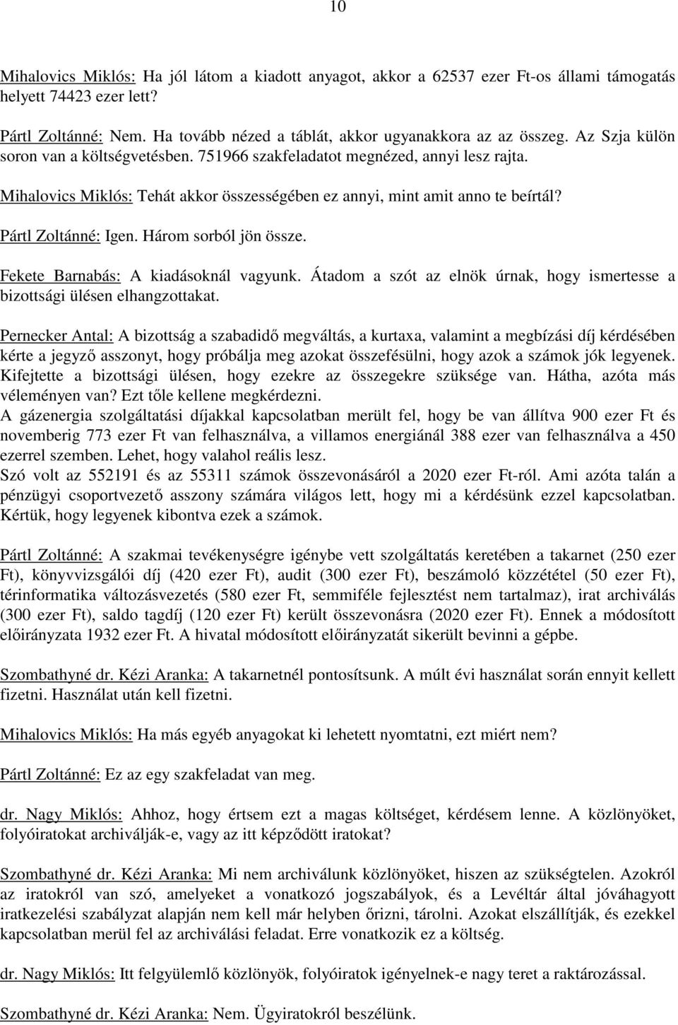 Három sorból jön össze. Fekete Barnabás: A kiadásoknál vagyunk. Átadom a szót az elnök úrnak, hogy ismertesse a bizottsági ülésen elhangzottakat.