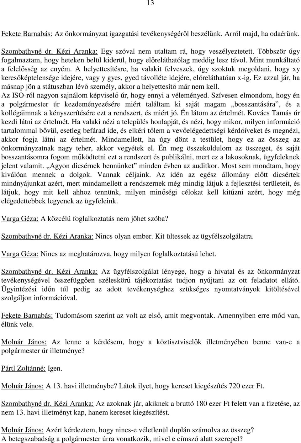 A helyettesítésre, ha valakit felveszek, úgy szoktuk megoldani, hogy xy keresıképtelensége idejére, vagy y gyes, gyed távolléte idejére, elıreláthatóan x-ig.