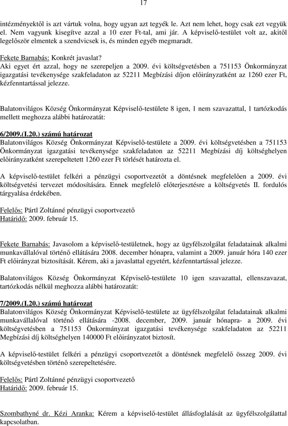 évi költségvetésben a 751153 Önkormányzat igazgatási tevékenysége szakfeladaton az 52211 Megbízási díjon elıirányzatként az 1260 ezer Ft, kézfenntartással jelezze.