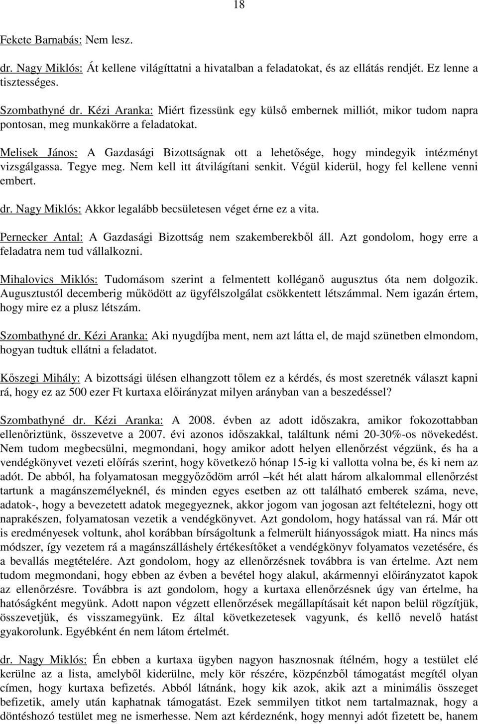 Melisek János: A Gazdasági Bizottságnak ott a lehetısége, hogy mindegyik intézményt vizsgálgassa. Tegye meg. Nem kell itt átvilágítani senkit. Végül kiderül, hogy fel kellene venni embert. dr.