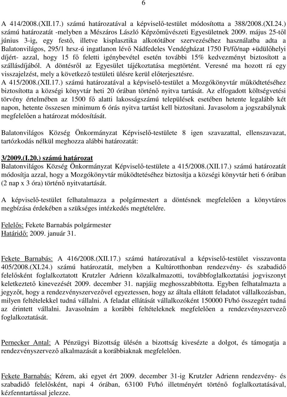 díjért- azzal, hogy 15 fı feletti igénybevétel esetén további 15% kedvezményt biztosított a szállásdíjából. A döntésrıl az Egyesület tájékoztatása megtörtént.