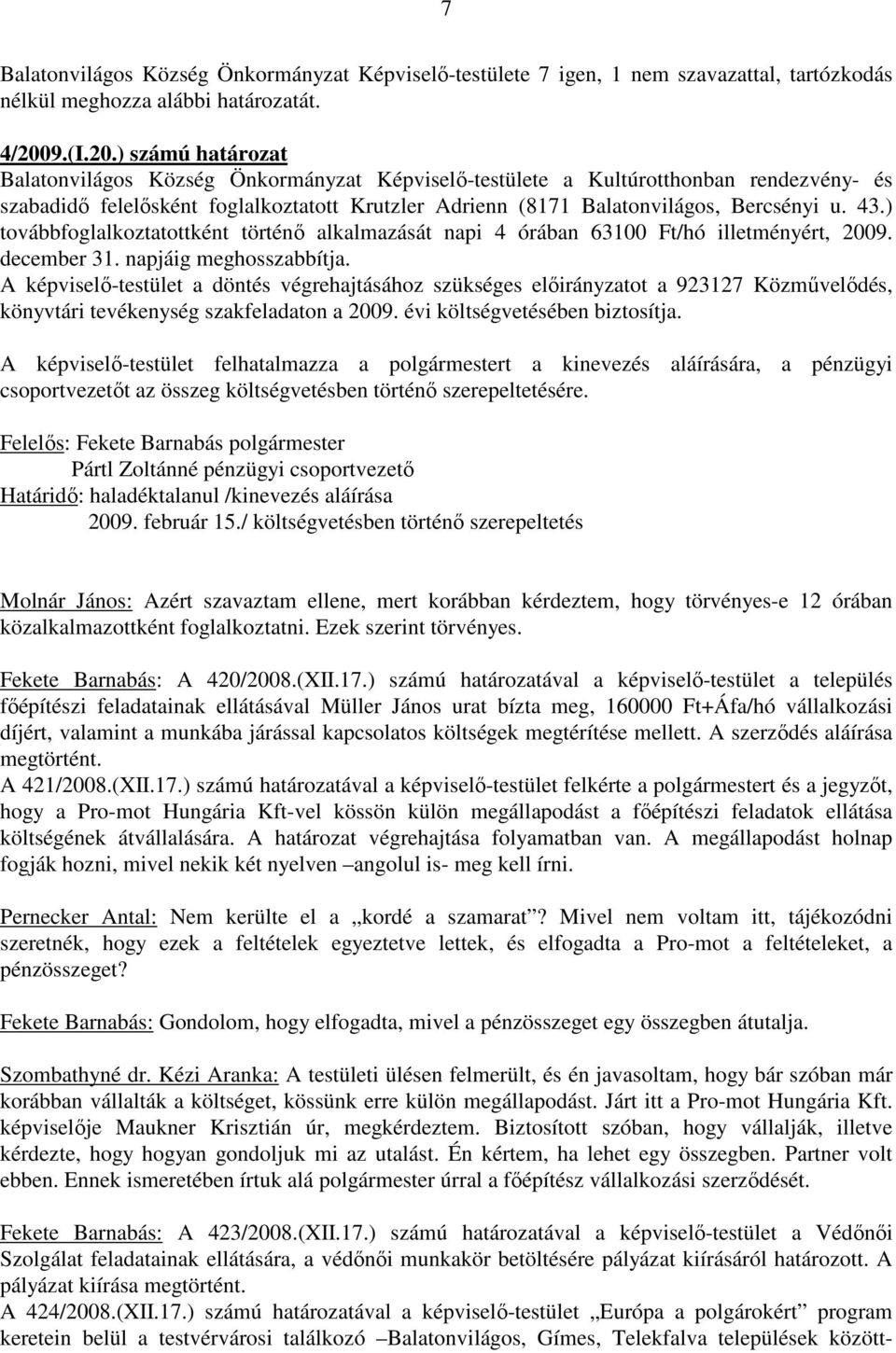 ) számú határozat Balatonvilágos Község Önkormányzat Képviselı-testülete a Kultúrotthonban rendezvény- és szabadidı felelısként foglalkoztatott Krutzler Adrienn (8171 Balatonvilágos, Bercsényi u. 43.