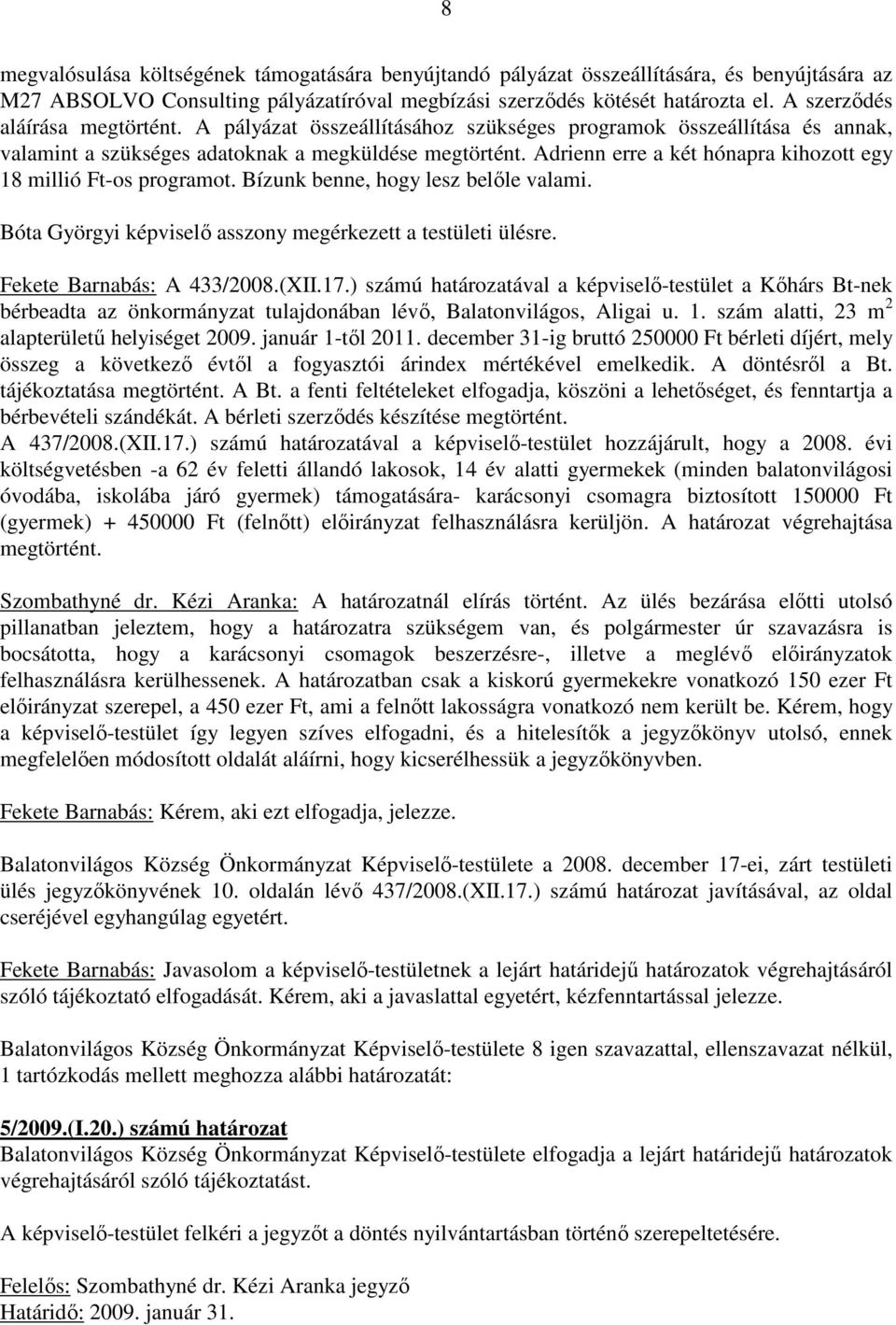 Adrienn erre a két hónapra kihozott egy 18 millió Ft-os programot. Bízunk benne, hogy lesz belıle valami. Bóta Györgyi képviselı asszony megérkezett a testületi ülésre. Fekete Barnabás: A 433/2008.