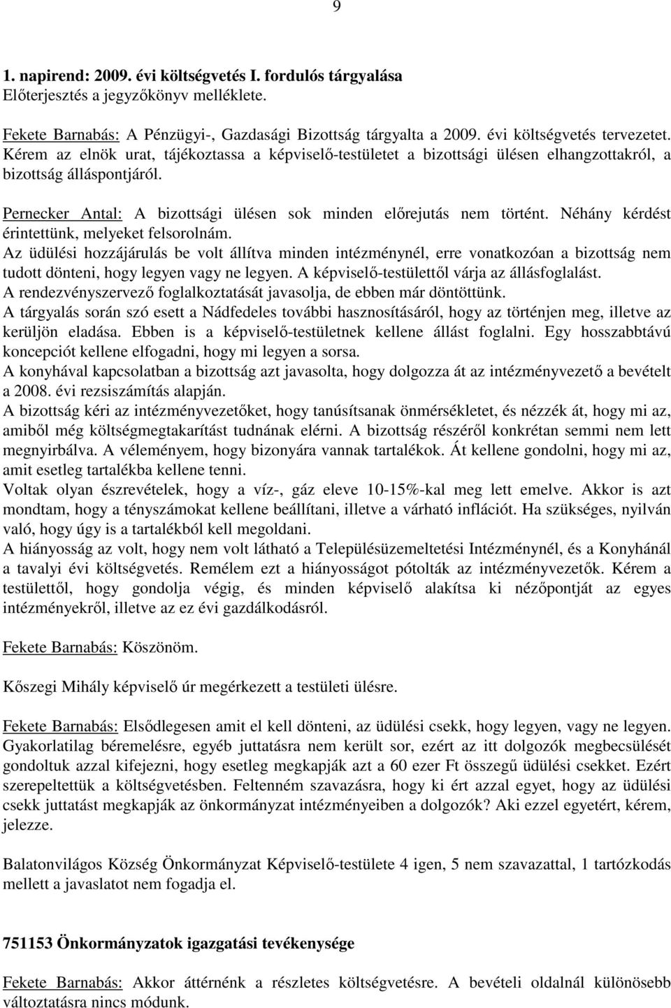 Néhány kérdést érintettünk, melyeket felsorolnám. Az üdülési hozzájárulás be volt állítva minden intézménynél, erre vonatkozóan a bizottság nem tudott dönteni, hogy legyen vagy ne legyen.