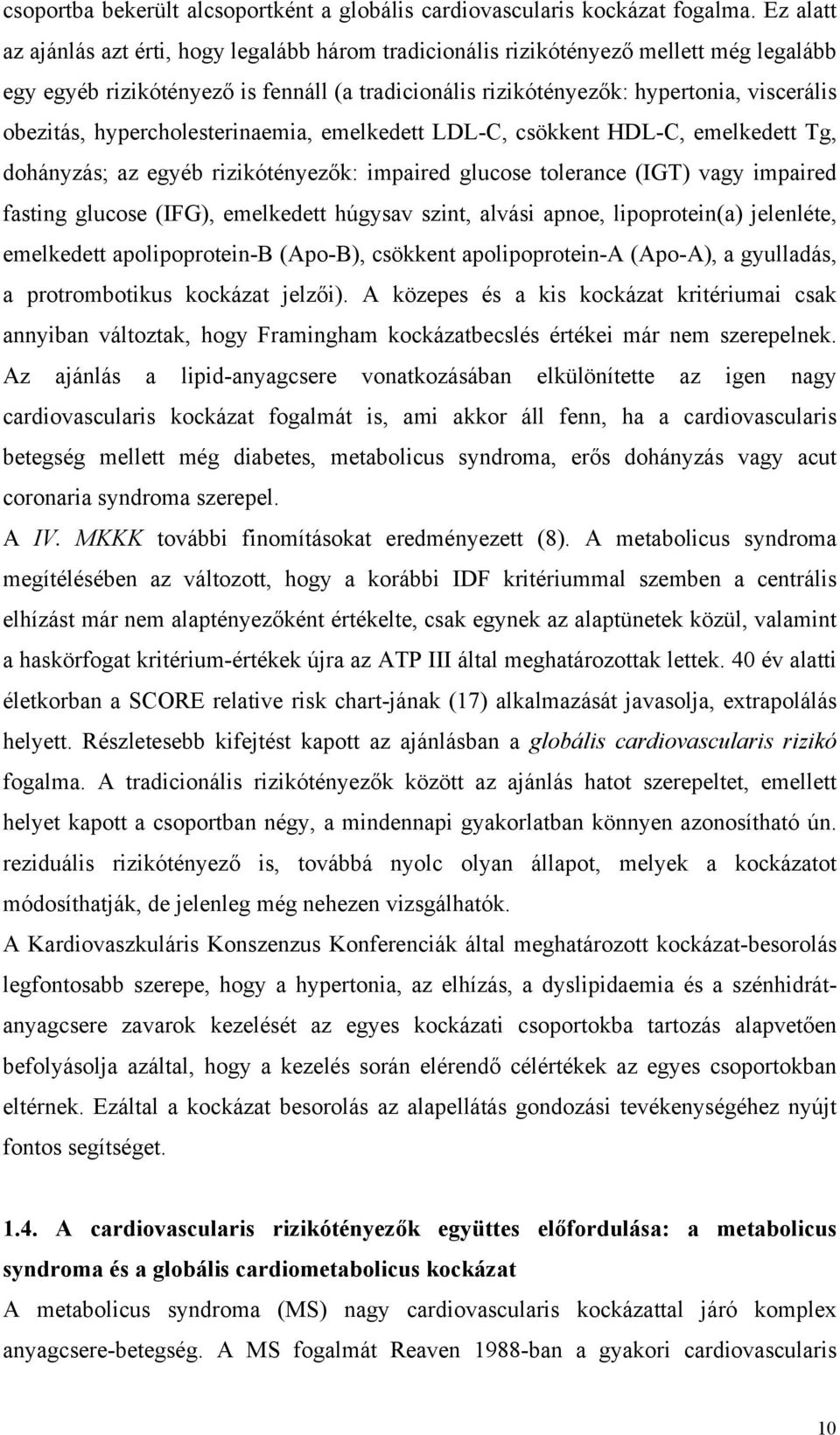 hypercholesterinaemia, emelkedett LDL-C, csökkent HDL-C, emelkedett Tg, dohányzás; az egyéb rizikótényezők: impaired glucose tolerance (IGT) vagy impaired fasting glucose (IFG), emelkedett húgysav