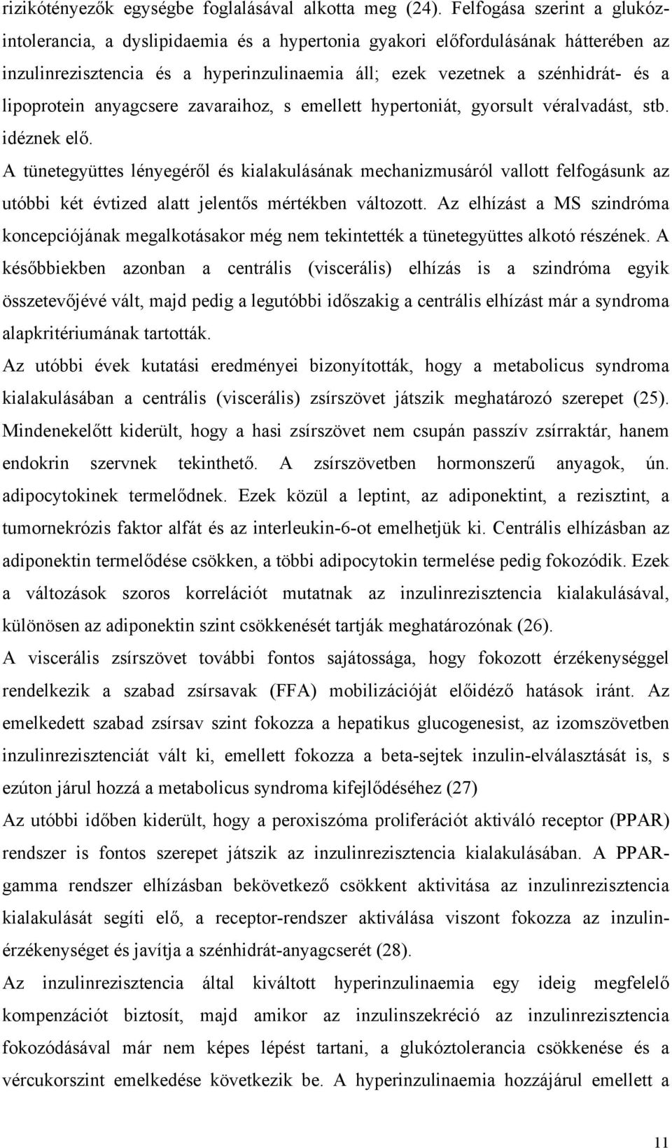 lipoprotein anyagcsere zavaraihoz, s emellett hypertoniát, gyorsult véralvadást, stb. idéznek elő.