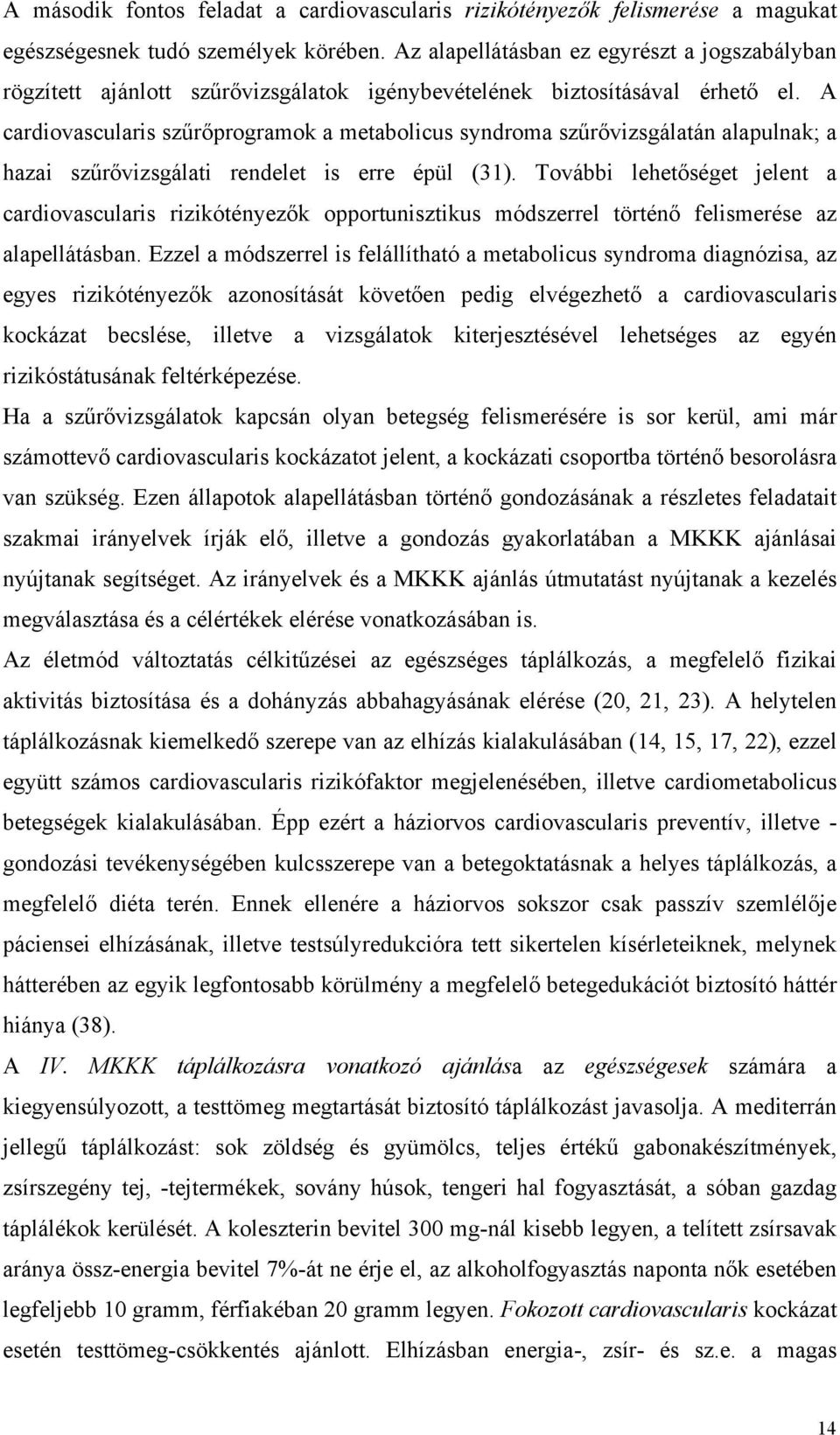 A cardiovascularis szűrőprogramok a metabolicus syndroma szűrővizsgálatán alapulnak; a hazai szűrővizsgálati rendelet is erre épül (31).