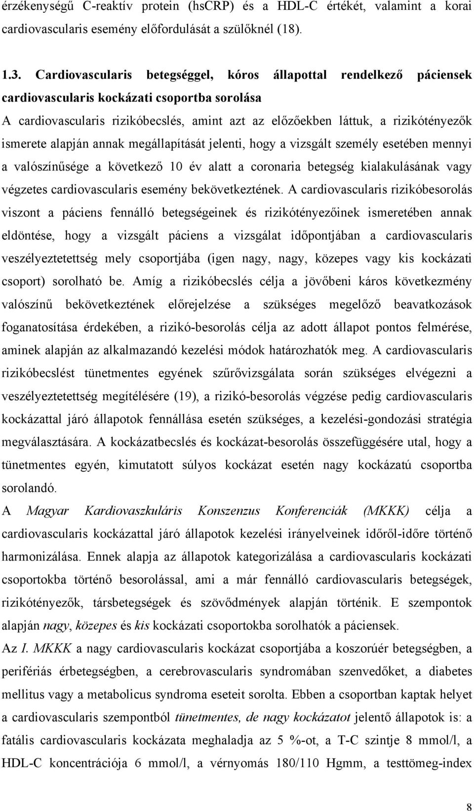 ismerete alapján annak megállapítását jelenti, hogy a vizsgált személy esetében mennyi a valószínűsége a következő 10 év alatt a coronaria betegség kialakulásának vagy végzetes cardiovascularis