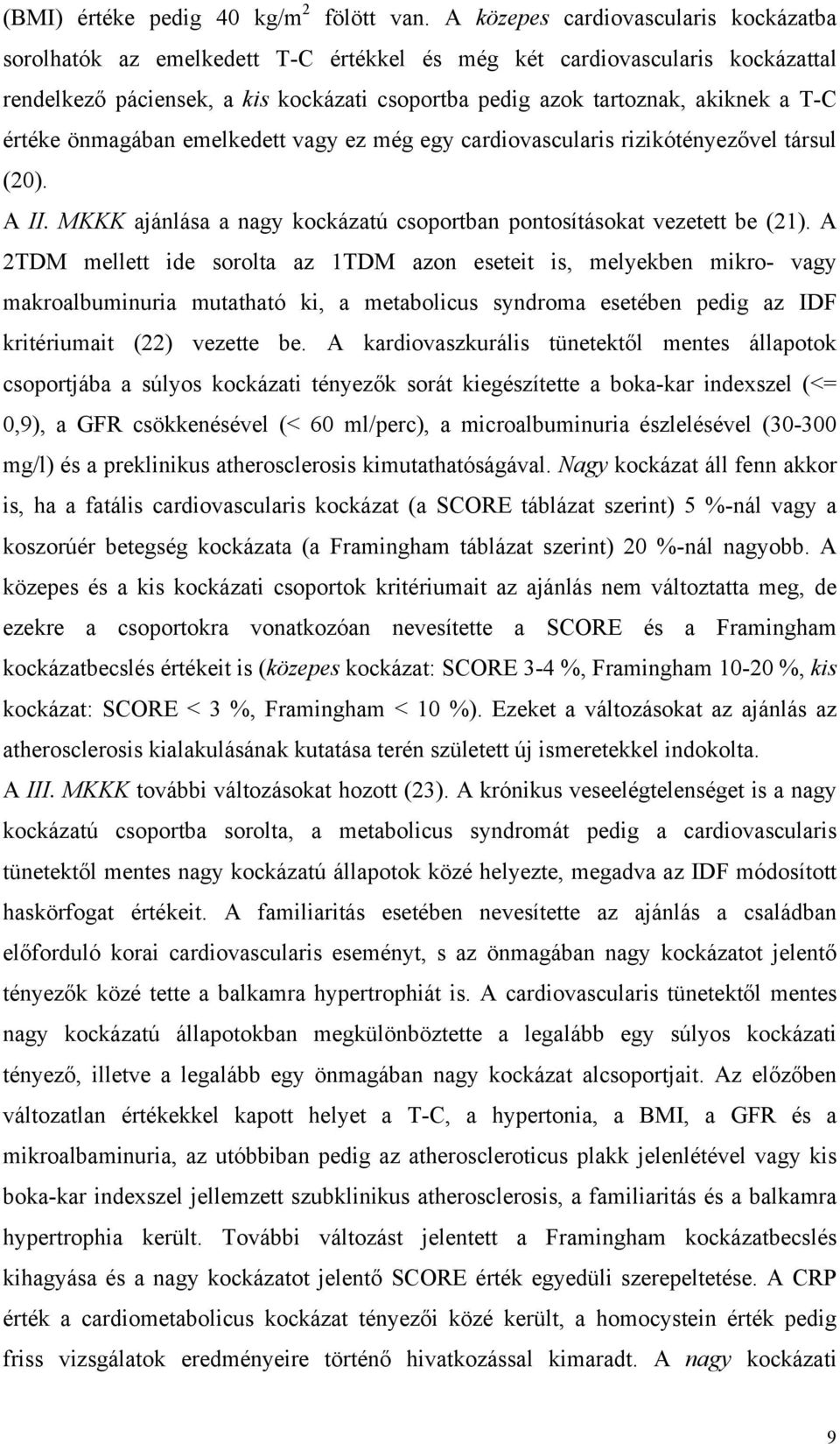 értéke önmagában emelkedett vagy ez még egy cardiovascularis rizikótényezővel társul (20). A II. MKKK ajánlása a nagy kockázatú csoportban pontosításokat vezetett be (21).