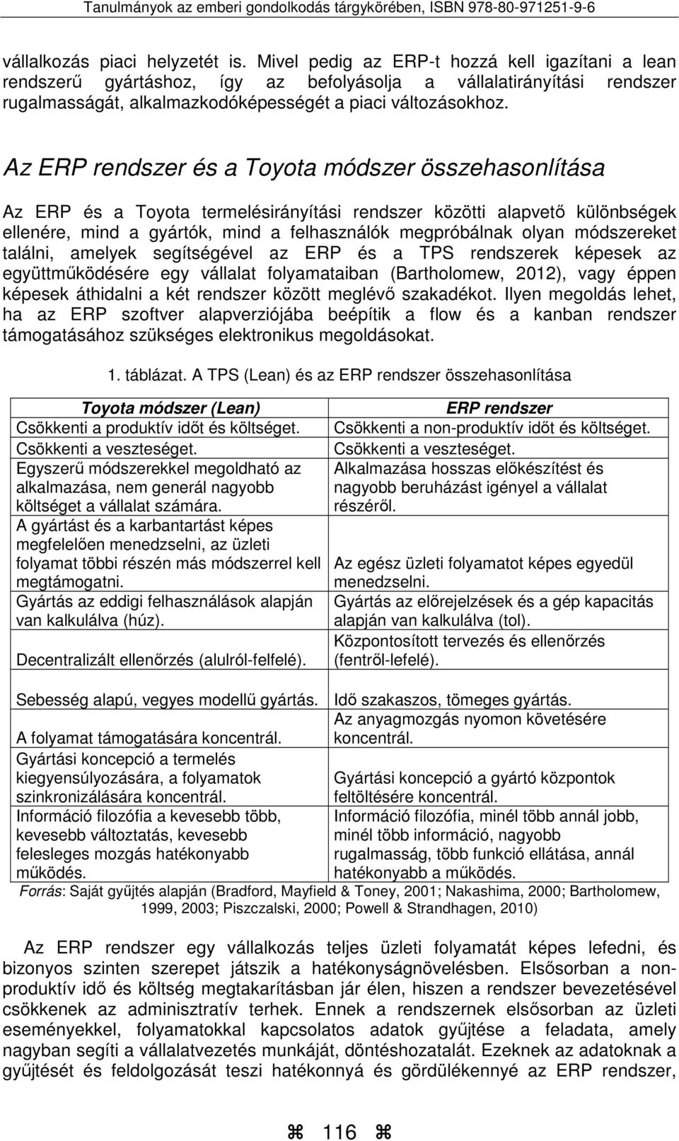 Az ERP rendszer és a Toyota módszer összehasonlítása Az ERP és a Toyota termelésirányítási rendszer közötti alapvető különbségek ellenére, mind a gyártók, mind a felhasználók megpróbálnak olyan