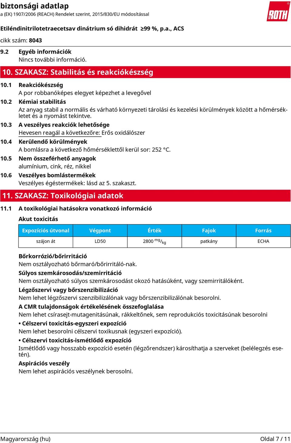 3 A veszélyes reakciók lehetősége Hevesen reagál a következőre: Erős oxidálószer 10.4 Kerülendő körülmények A bomlásra a következő hőmérséklettől kerül sor: 252 C. 10.5 Nem összeférhető anyagok alumínium, cink, réz, nikkel 10.