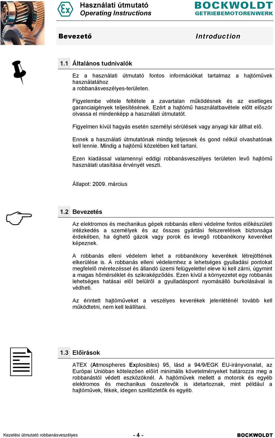 Figyelmen kívül hagyás esetén személyi sérülések vagy anyagi kár állhat elő. Ennek a használati útmutatónak mindig teljesnek és gond nélkül olvashatónak kell lennie.