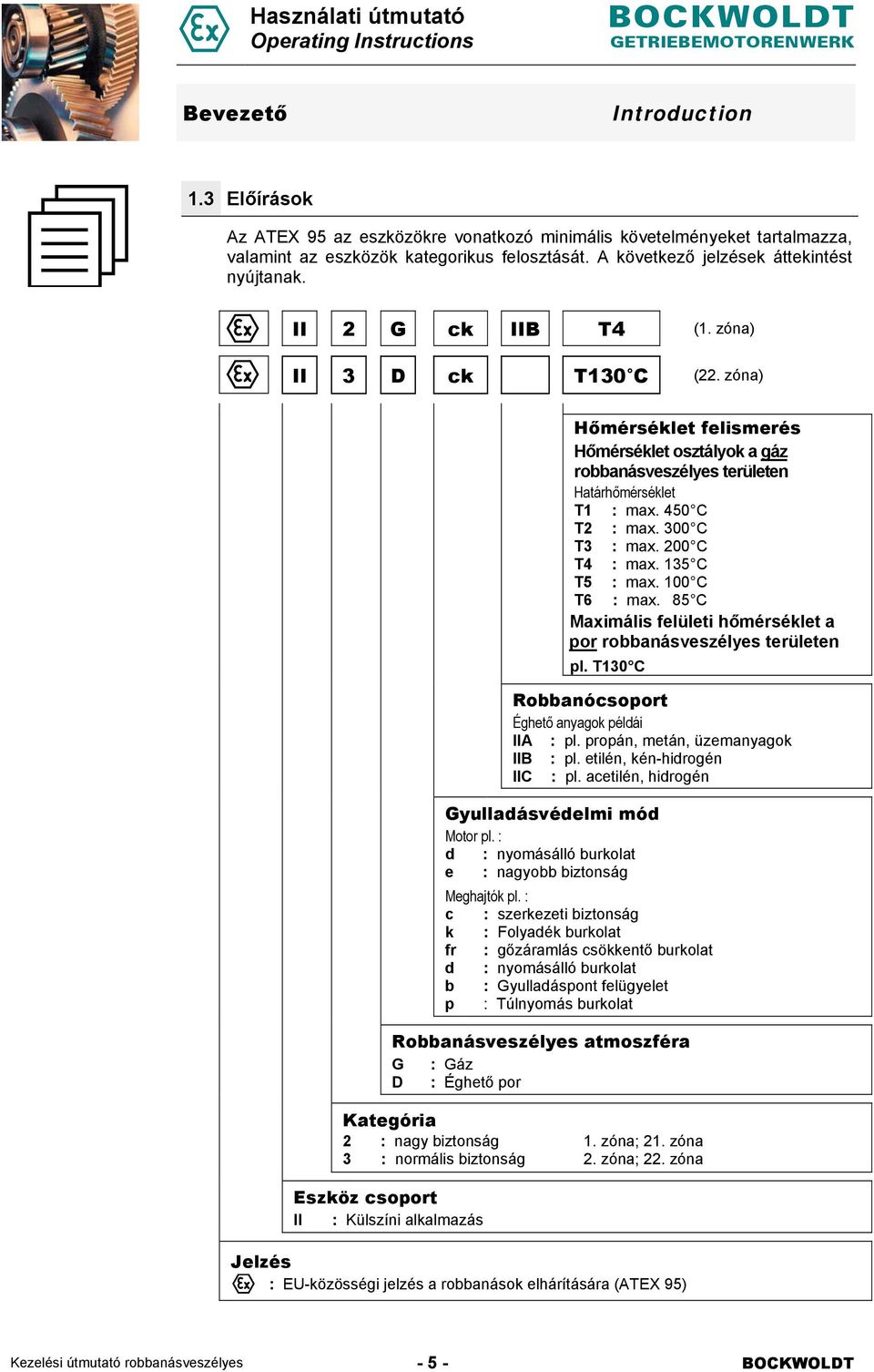 200 C T4 : max. 135 C T5 : max. 100 C T6 : max. 85 C Maximális felületi hőmérséklet a por robbanásveszélyes területen pl. T130 C Robbanócsoport Éghető anyagok példái IIA : pl.