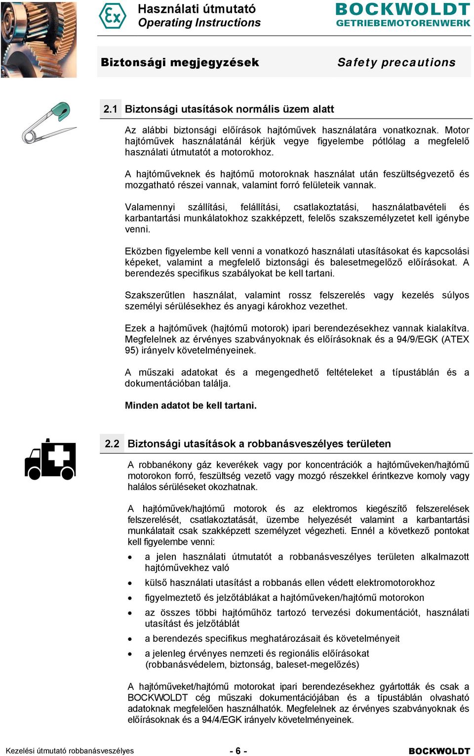 A hajtóműveknek és hajtómű motoroknak használat után feszültségvezető és mozgatható részei vannak, valamint forró felületeik vannak.