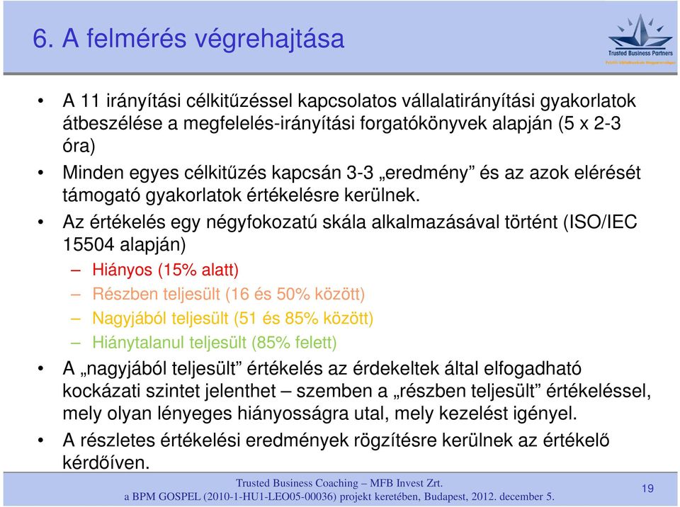 Az értékelés egy négyfokozatú skála alkalmazásával történt (ISO/IEC 15504 alapján) Hiányos (15% alatt) Részben teljesült (16 és 50% között) Nagyjából teljesült (51 és 85% között) Hiánytalanul