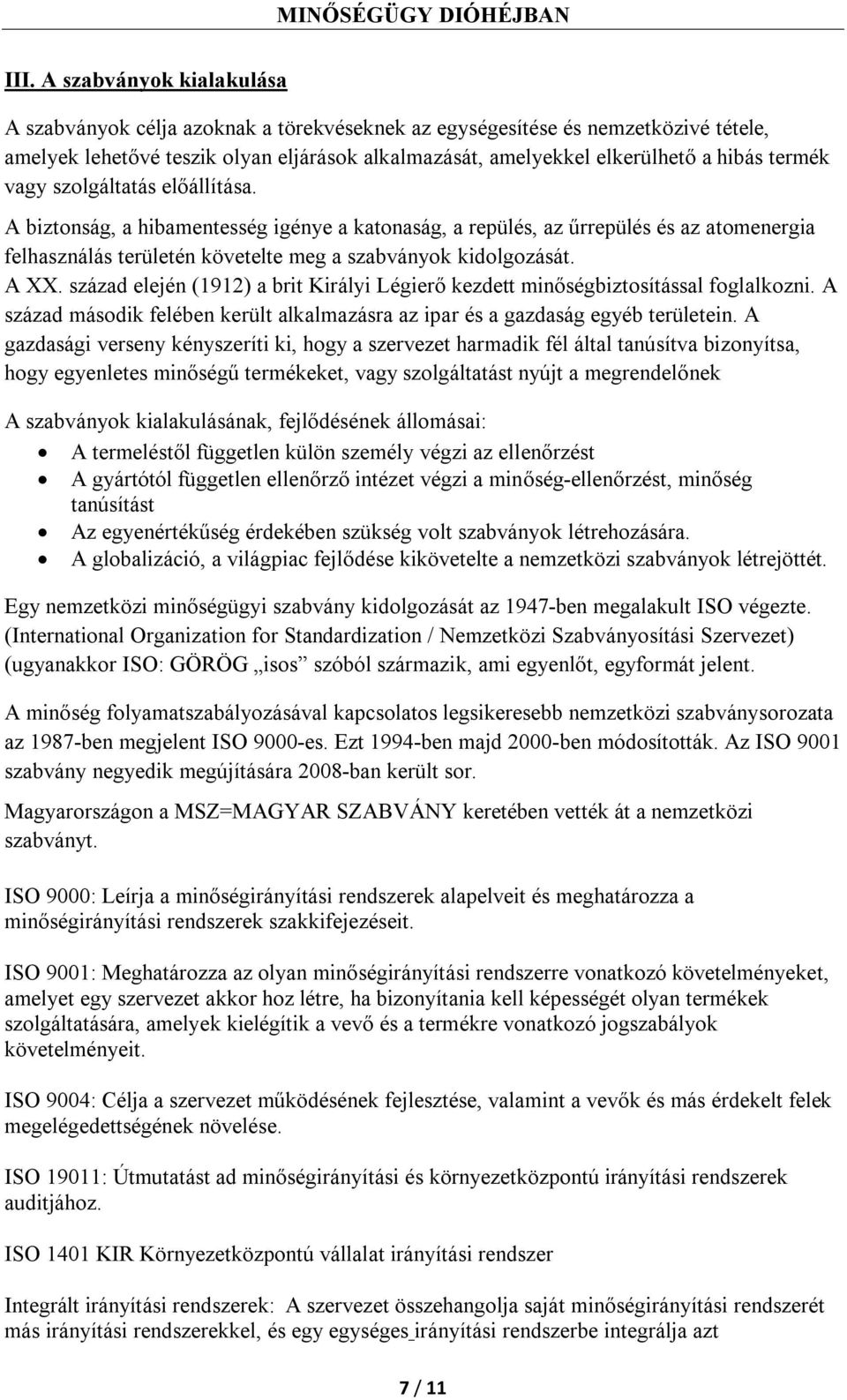 század elején (1912) a brit Királyi Légierő kezdett minőségbiztosítással foglalkozni. A század második felében került alkalmazásra az ipar és a gazdaság egyéb területein.