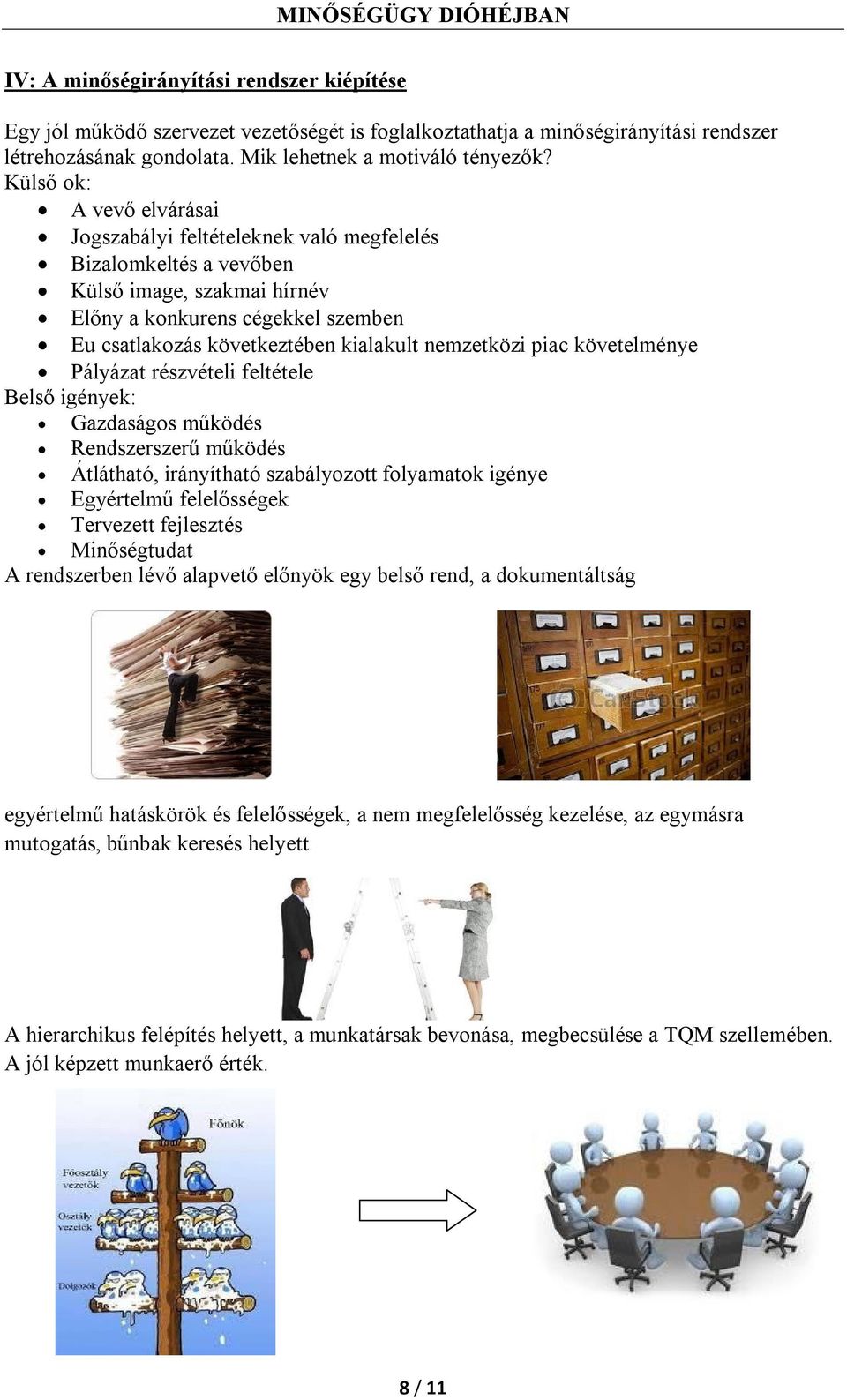 nemzetközi piac követelménye Pályázat részvételi feltétele Belső igények: Gazdaságos működés Rendszerszerű működés Átlátható, irányítható szabályozott folyamatok igénye Egyértelmű felelősségek