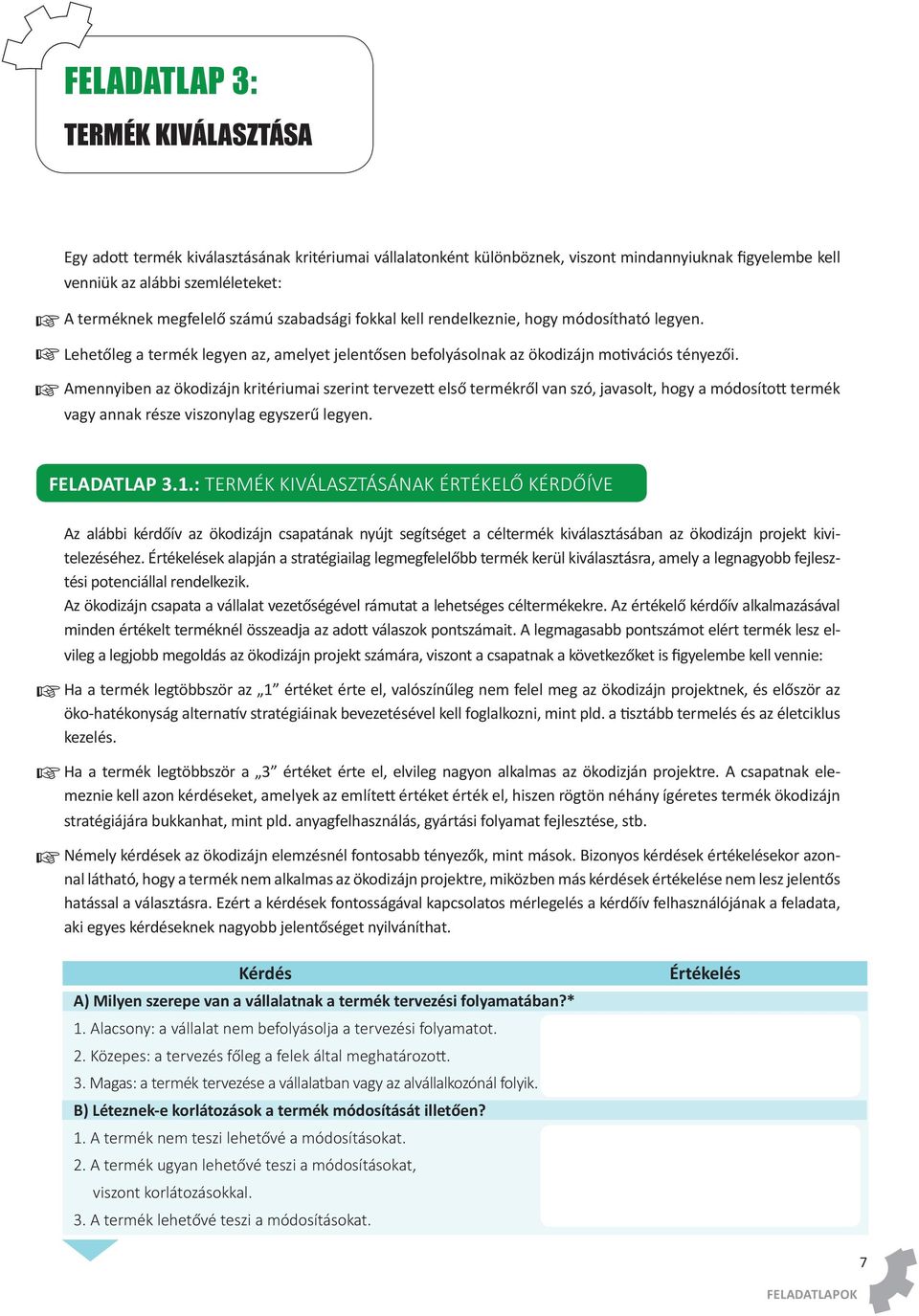 Amennyiben az ökodizájn kritériumai szerint tervezett első termékről van szó, javasolt, hogy a módosított termék vagy annak része viszonylag egyszerű legyen. FELADATLAP 3.1.