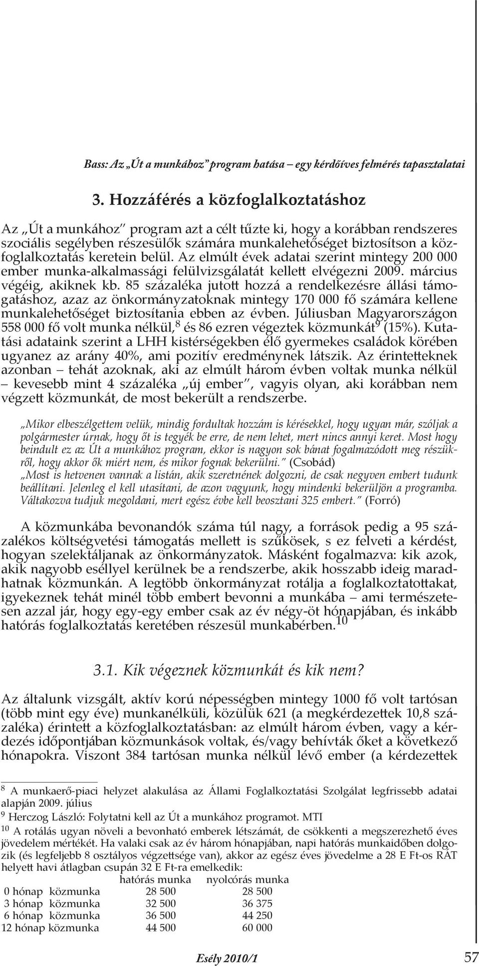 keretein belül. Az elmúlt évek adatai szerint mintegy 200 000 ember munka-alkalmassági felülvizsgálatát kellett elvégezni 2009. március végéig, akiknek kb.