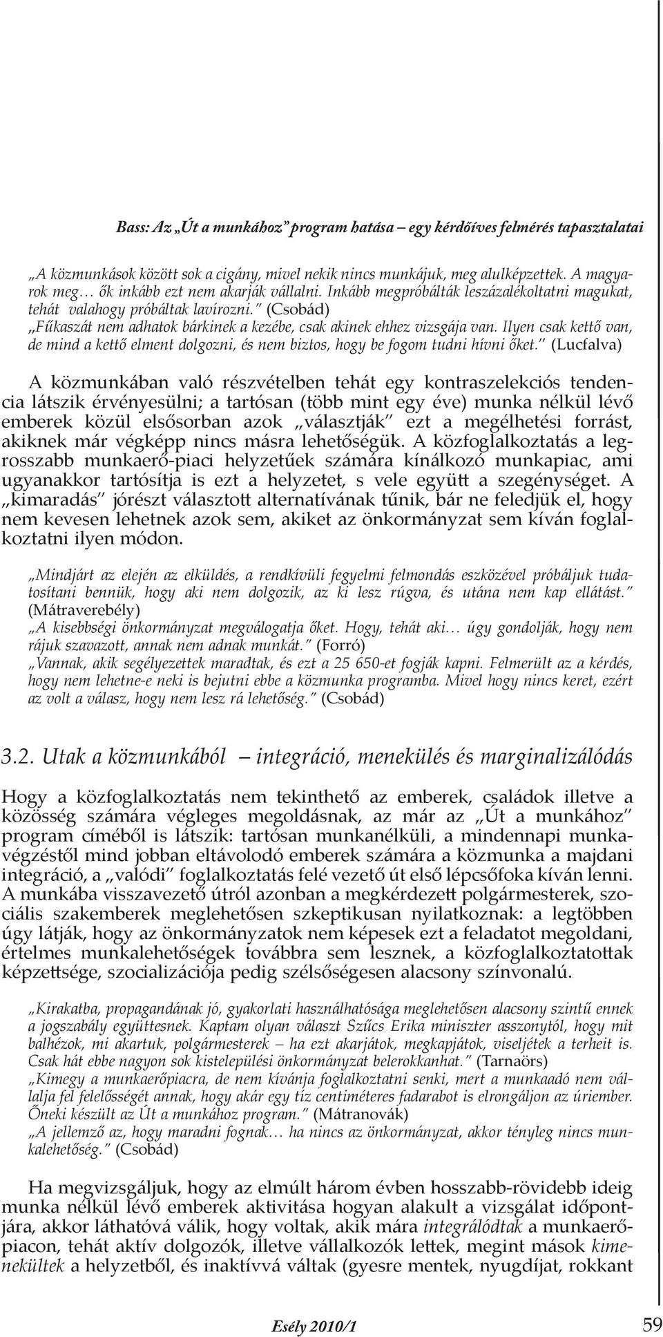 (Csobád) Fűkaszát nem adhatok bárkinek a kezébe, csak akinek ehhez vizsgája van. Ilyen csak kettő van, de mind a kettő elment dolgozni, és nem biztos, hogy be fogom tudni hívni őket.