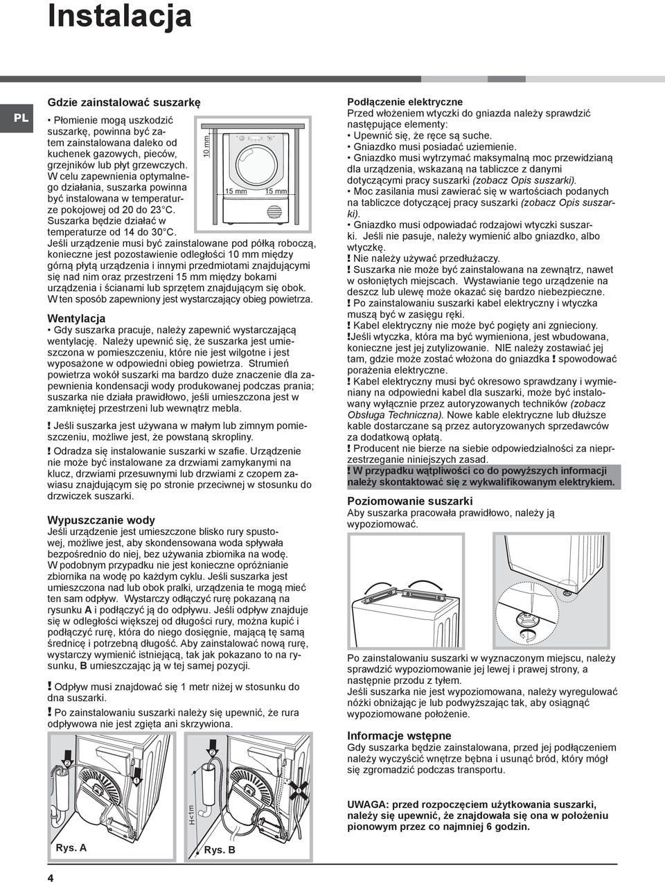 15 mm 15 mm Jeśli urządzenie musi być zainstalowane pod półką roboczą, konieczne jest pozostawienie odległości 10 mm między górną płytą urządzenia i innymi przedmiotami znajdującymi się nad nim oraz