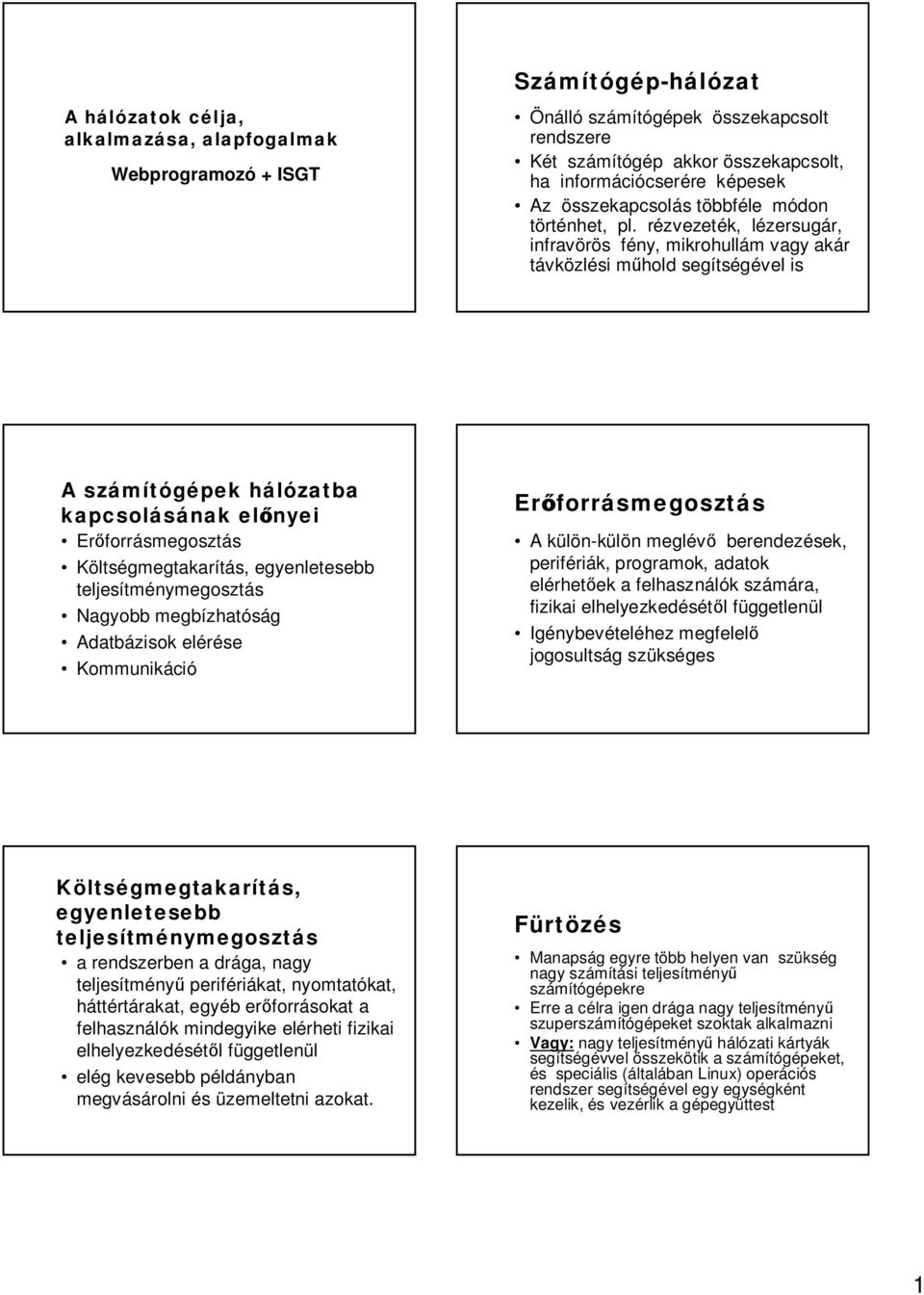 rézvezeték, lézersugár, infravörös fény, mikrohullám vagy akár távközlési m hold segítségével is A számítógépek hálózatba kapcsolásának el nyei Er forrásmegosztás Költségmegtakarítás, egyenletesebb