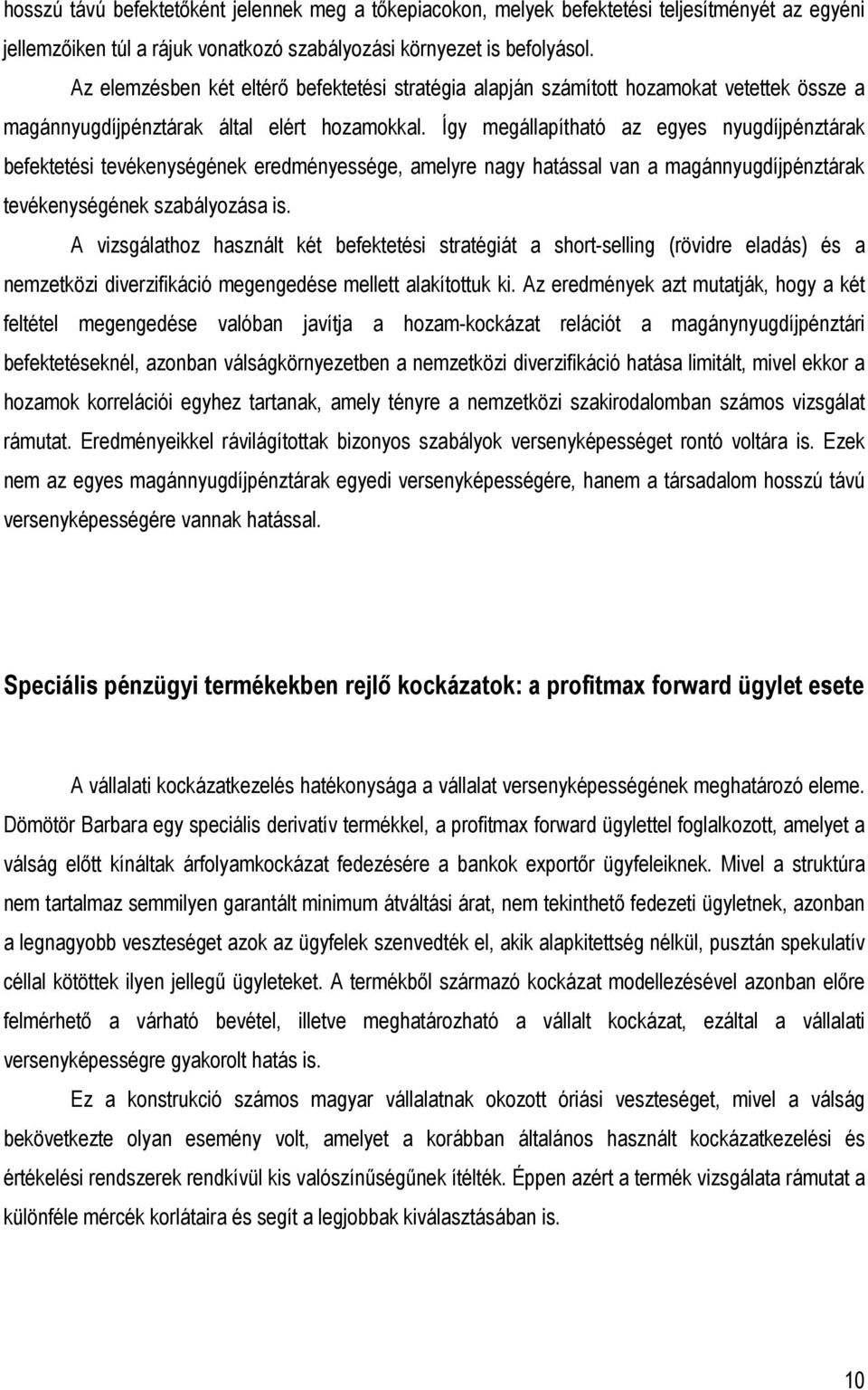 Így megállapítható az egyes nyugdíjpénztárak befektetési tevékenységének eredményessége, amelyre nagy hatással van a magánnyugdíjpénztárak tevékenységének szabályozása is.