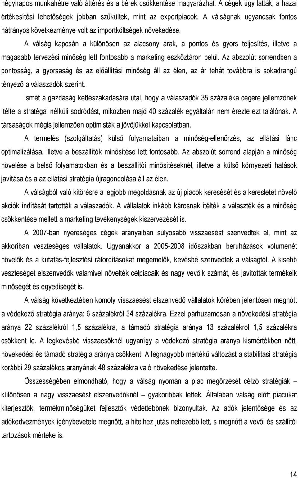 A válság kapcsán a különösen az alacsony árak, a pontos és gyors teljesítés, illetve a magasabb tervezési minıség lett fontosabb a marketing eszköztáron belül.