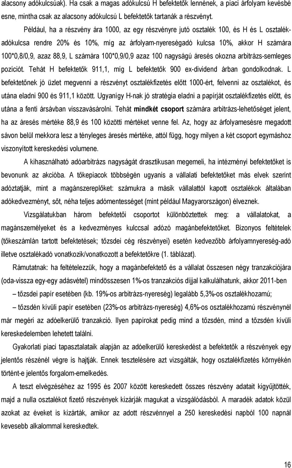 számára 100*0,9/0,9 azaz 100 nagyságú áresés okozna arbitrázs-semleges pozíciót. Tehát H befektetık 911,1, míg L befektetık 900 ex-dividend árban gondolkodnak.