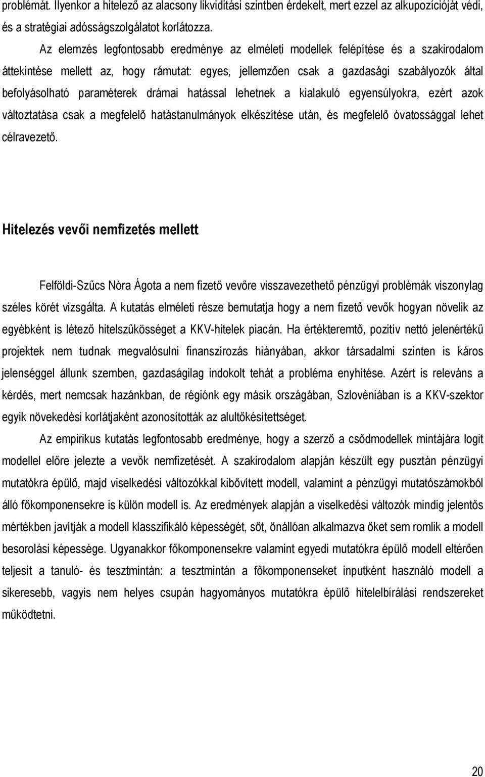 paraméterek drámai hatással lehetnek a kialakuló egyensúlyokra, ezért azok változtatása csak a megfelelı hatástanulmányok elkészítése után, és megfelelı óvatossággal lehet célravezetı.