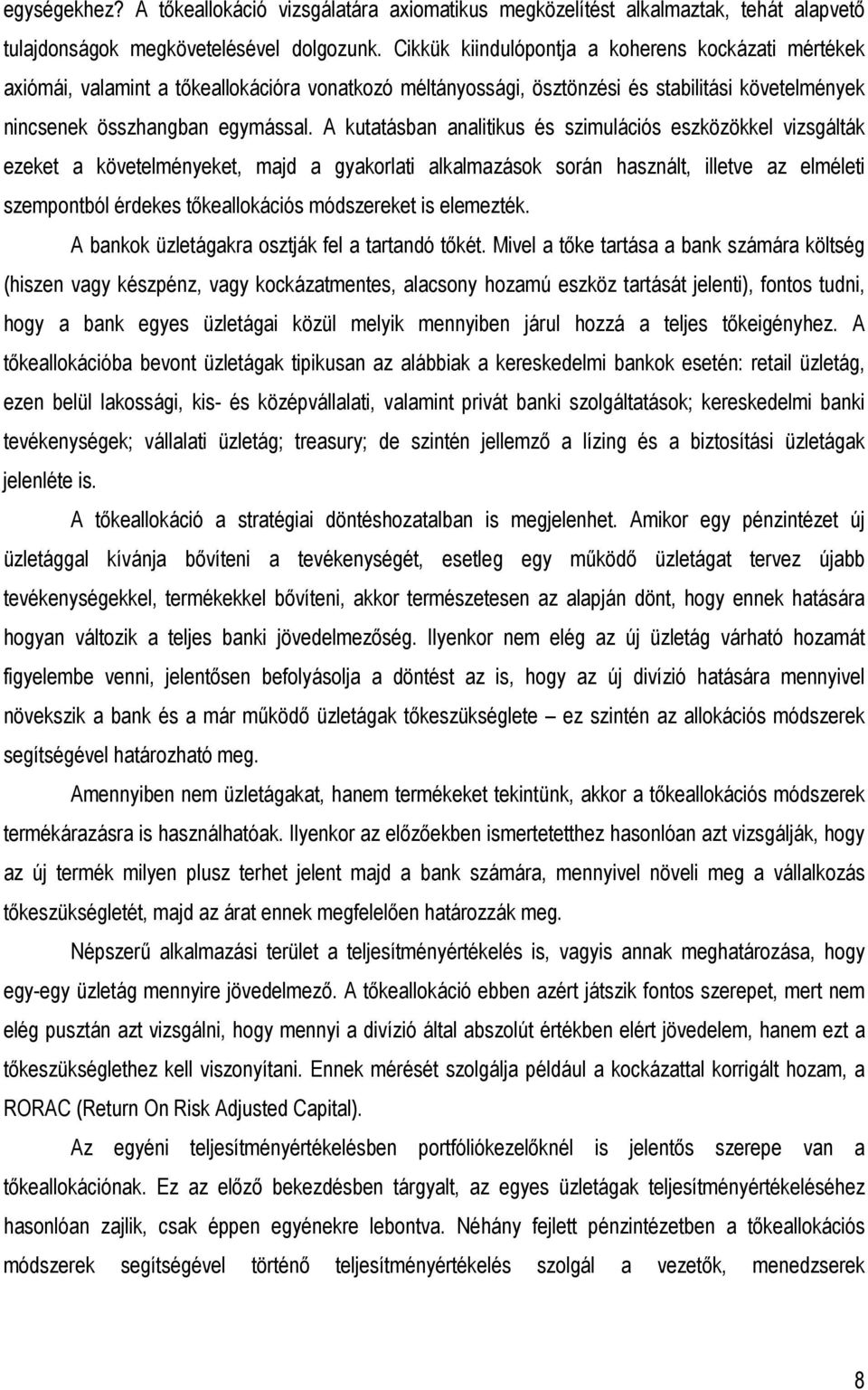 A kutatásban analitikus és szimulációs eszközökkel vizsgálták ezeket a követelményeket, majd a gyakorlati alkalmazások során használt, illetve az elméleti szempontból érdekes tıkeallokációs