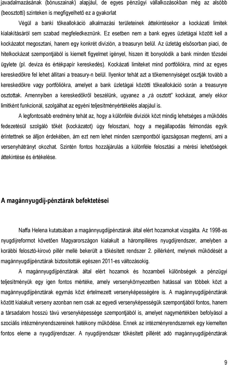 Az üzletág elsısorban piaci, de hitelkockázat szempontjából is kiemelt figyelmet igényel, hiszen itt bonyolódik a bank minden tızsdei ügylete (pl. deviza és értékpapír kereskedés).