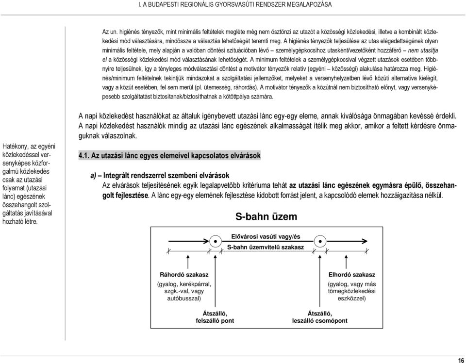 meg. A higiénés tényezık teljesülése az utas elégedettségének olyan minimális feltétele, mely alapján a valóban döntési szituációban lévı személygépkocsihoz utasként/vezetıként hozzáférı nem utasítja