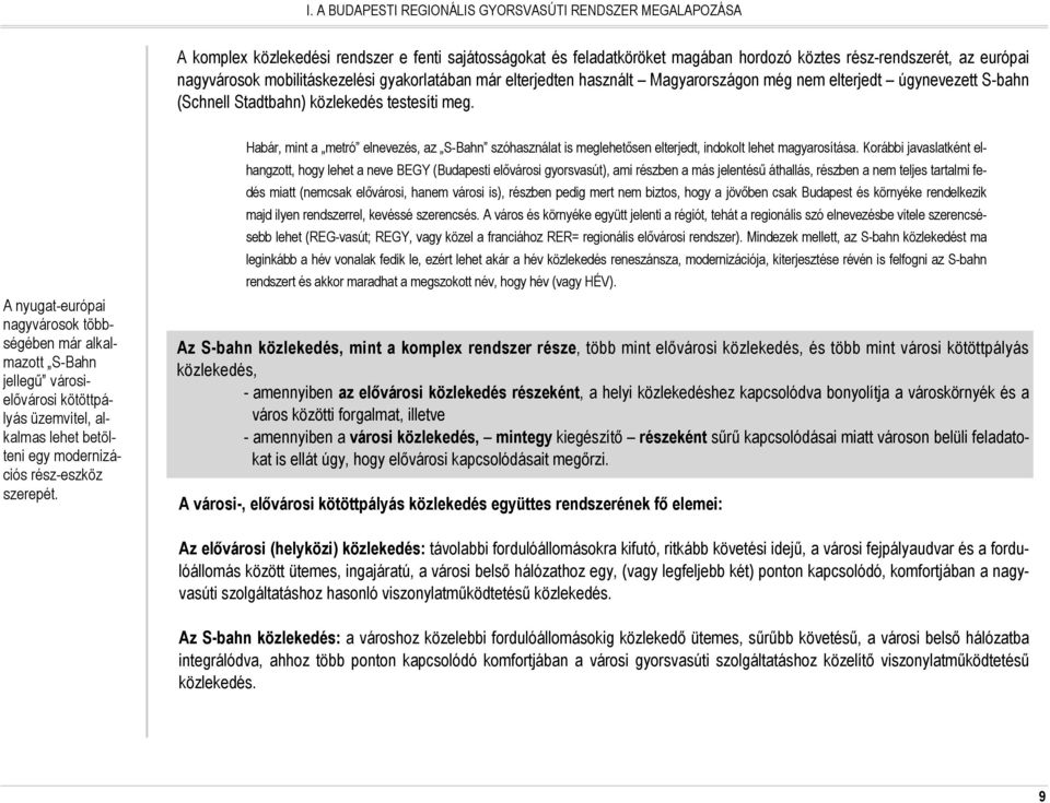 A nyugat-európai nagyvárosok többségében már alkalmazott S-Bahn jellegő városielıvárosi kötöttpályás üzemvitel, alkalmas lehet betölteni egy modernizációs rész-eszköz szerepét.