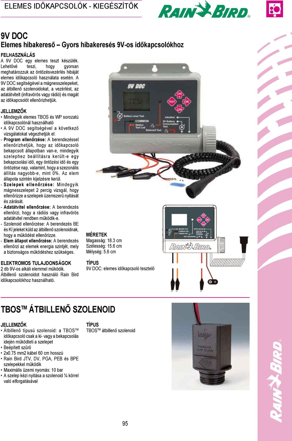 A 9V DOC segítségével a mágnesszelepeket, az átbillenő szolenoidokat, a vezérlést, az adatátvitelt (infravörös vagy rádió) és magát az időkapcsolót ellenőrizhetjük.